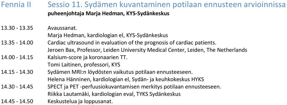 Jeroen Bax, Professor, Leiden University Medical Center, Leiden, The Netherlands 14.00-14.15 Kalsium-score ja koronaarien TT. Tomi Laitinen, professori, KYS 14.15-14.