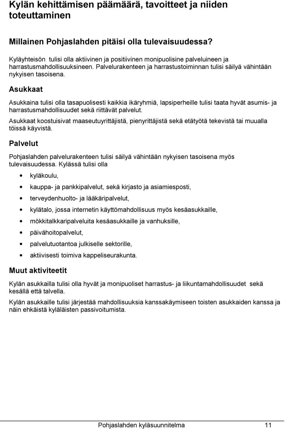 Asukkaat Asukkaina tulisi olla tasapuolisesti kaikkia ikäryhmiä, lapsiperheille tulisi taata hyvät asumis- ja harrastusmahdollisuudet sekä riittävät palvelut.