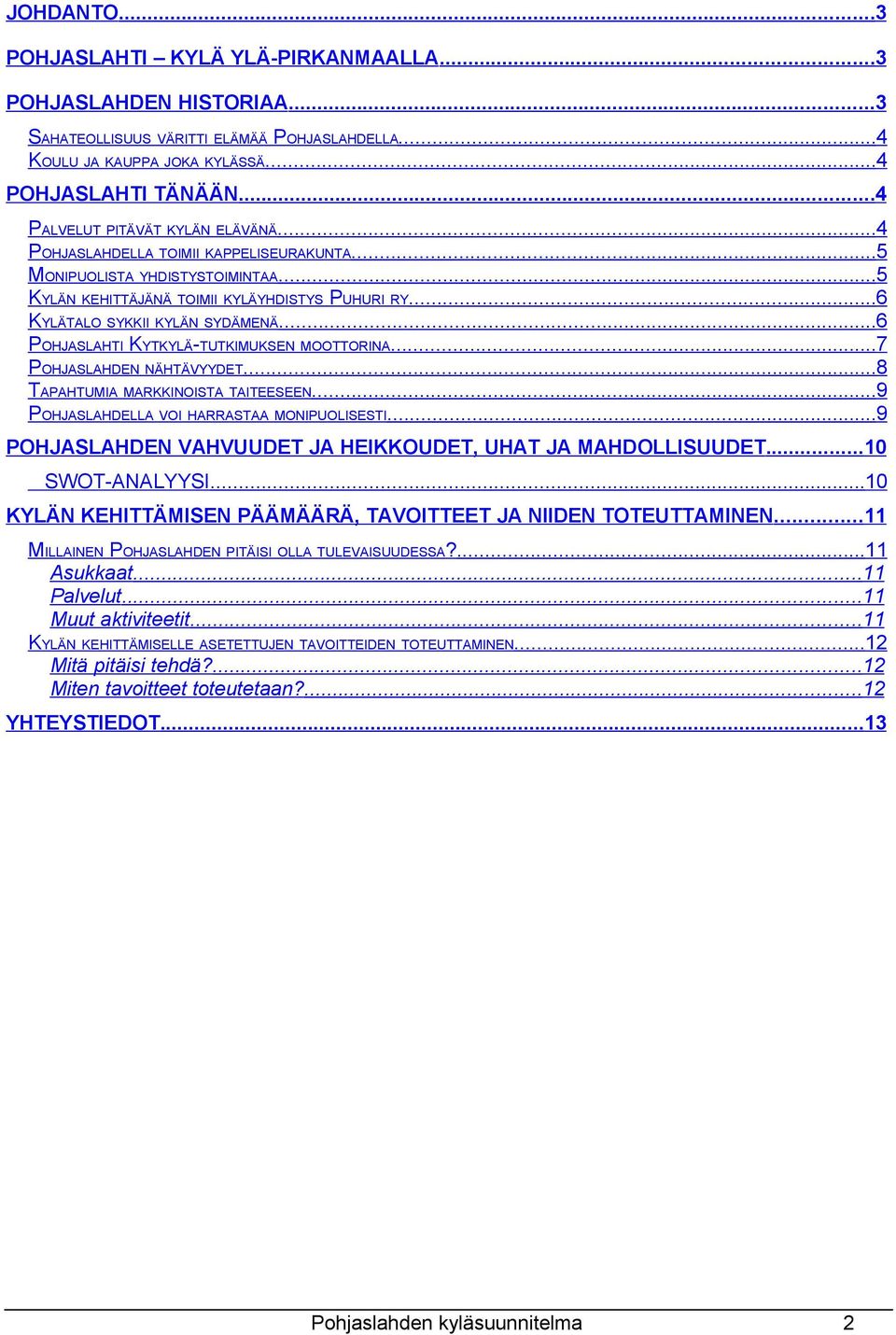 ..6 POHJASLAHTI KYTKYLÄ-TUTKIMUKSEN MOOTTORINA...7 POHJASLAHDEN NÄHTÄVYYDET...8 TAPAHTUMIA MARKKINOISTA TAITEESEEN...9 POHJASLAHDELLA VOI HARRASTAA MONIPUOLISESTI.