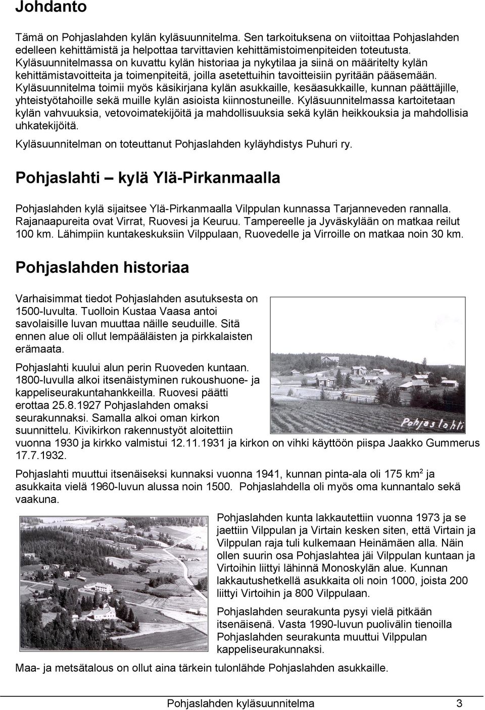 Kyläsuunnitelma toimii myös käsikirjana kylän asukkaille, kesäasukkaille, kunnan päättäjille, yhteistyötahoille sekä muille kylän asioista kiinnostuneille.