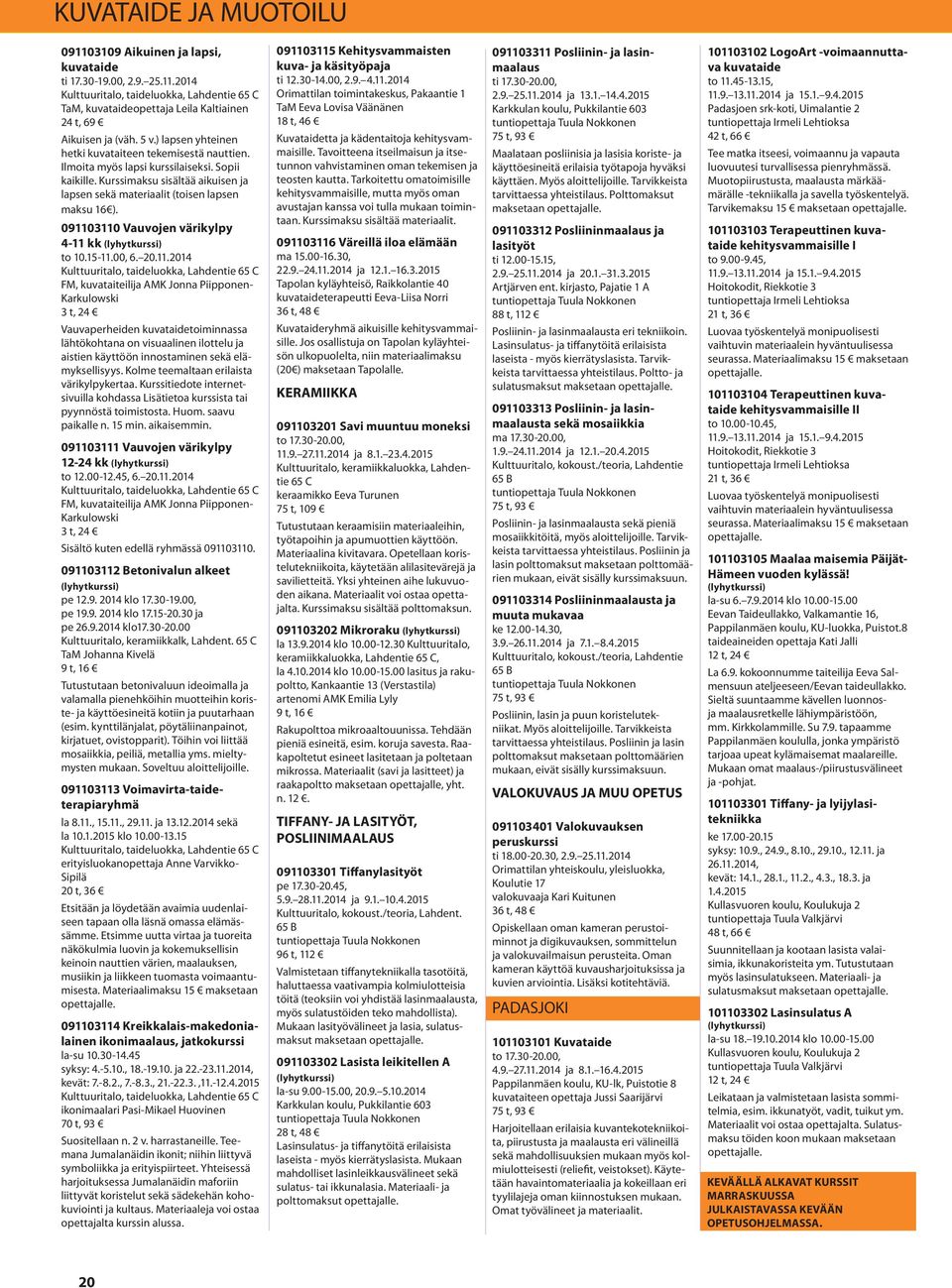 091103110 Vauvojen värikylpy 4-11 kk to 10.15-11.00, 6. 20.11.2014 Kulttuuritalo, taideluokka, Lahdentie 65 C FM, kuvataiteilija AMK Jonna Piipponen- Karkulowski 3 t, 24 Vauvaperheiden