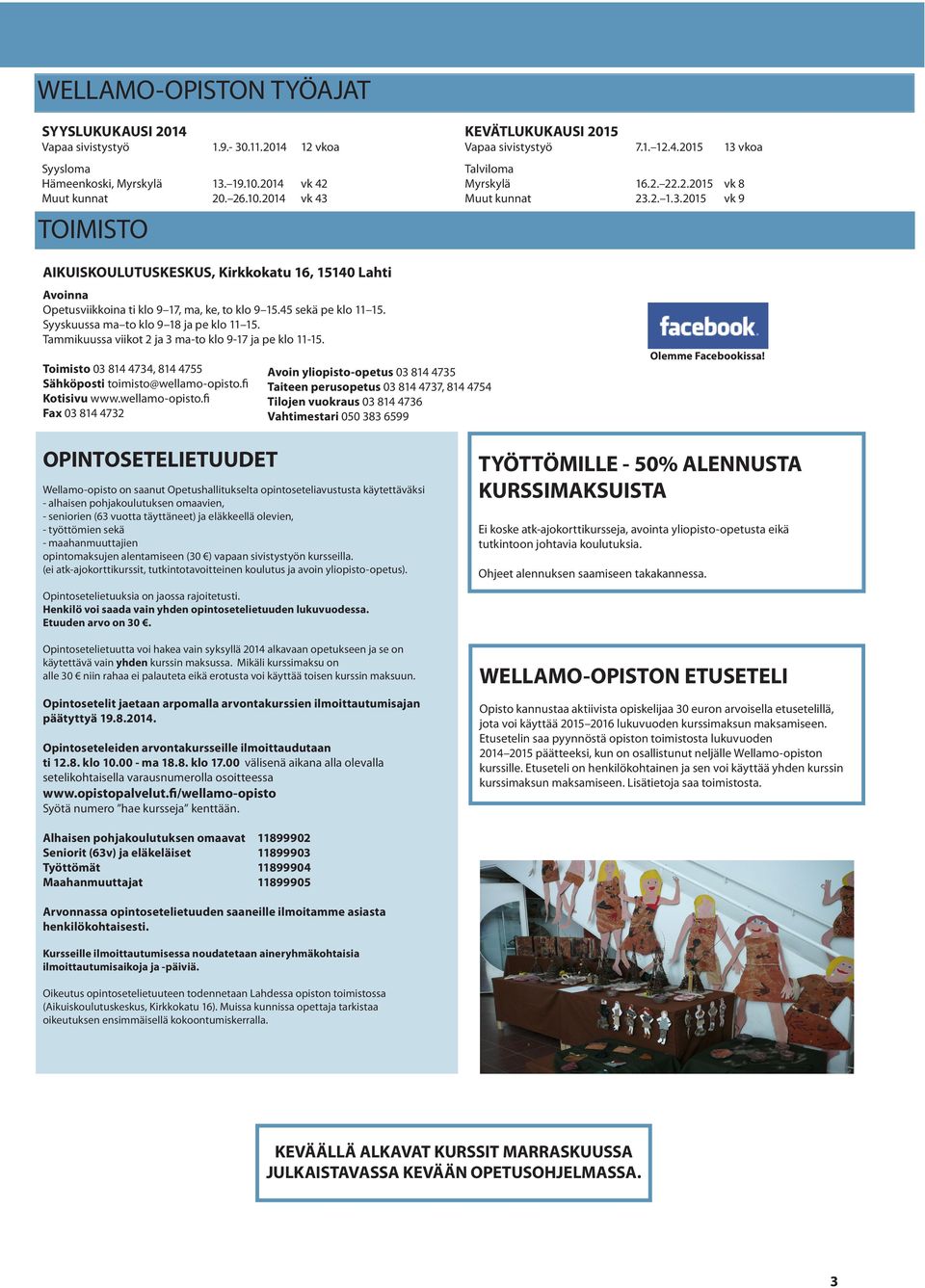 45 sekä pe klo 11 15. Syyskuussa ma to klo 9 18 ja pe klo 11 15. Tammikuussa viikot 2 ja 3 ma-to klo 9-17 ja pe klo 11-15. Toimisto 03 814 4734, 814 4755 Sähköposti toimisto@wellamo-opisto.