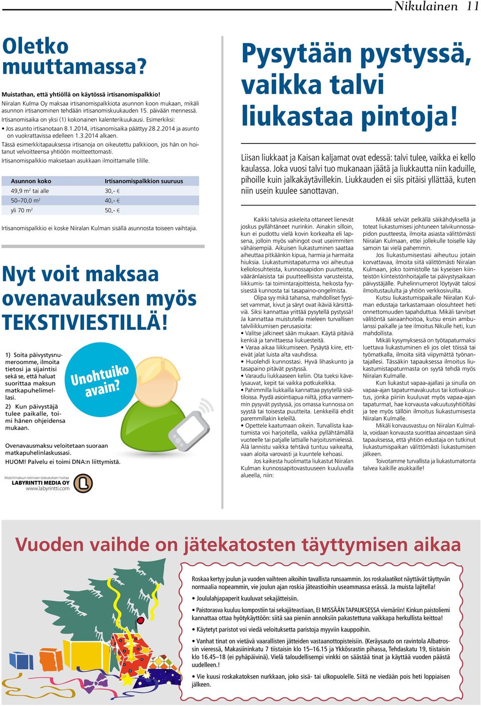 Irtisanomisaika on yksi (1) kokonainen kalenterikuukausi. Esimerkiksi: Jos asunto irtisanotaan 8.1.2014, irtisanomisaika päättyy 28.2.2014 ja asunto on vuokrattavissa edelleen 1.3.2014 alkaen.