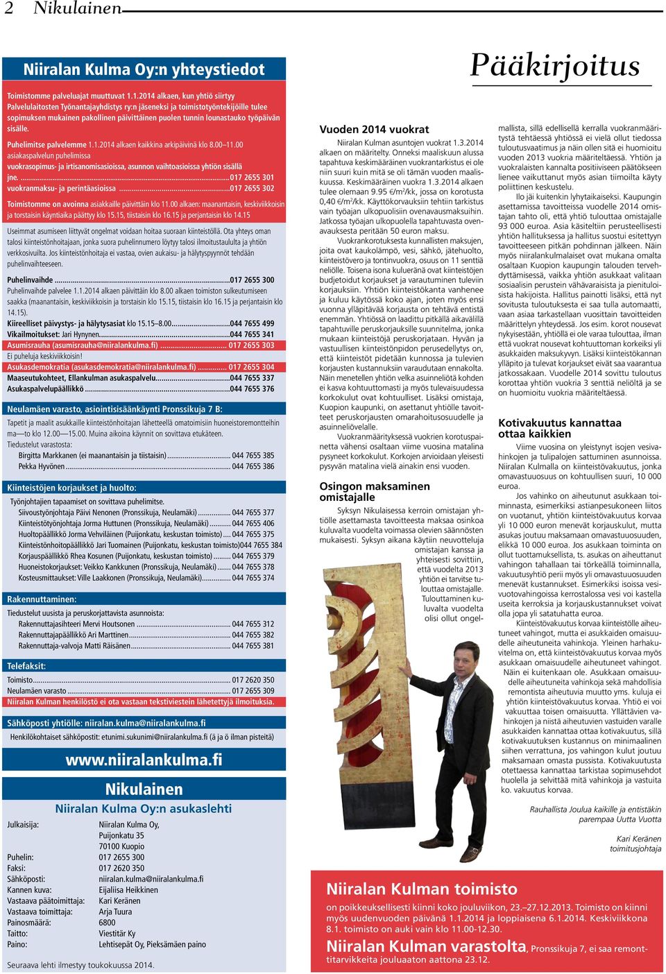 sisälle. Puhelimitse palvelemme 1.1.2014 alkaen kaikkina arkipäivinä klo 8.00 11.00 asiakaspalvelun puhelimissa vuokrasopimus- ja irtisanomisasioissa, asunnon vaihtoasioissa yhtiön sisällä jne.