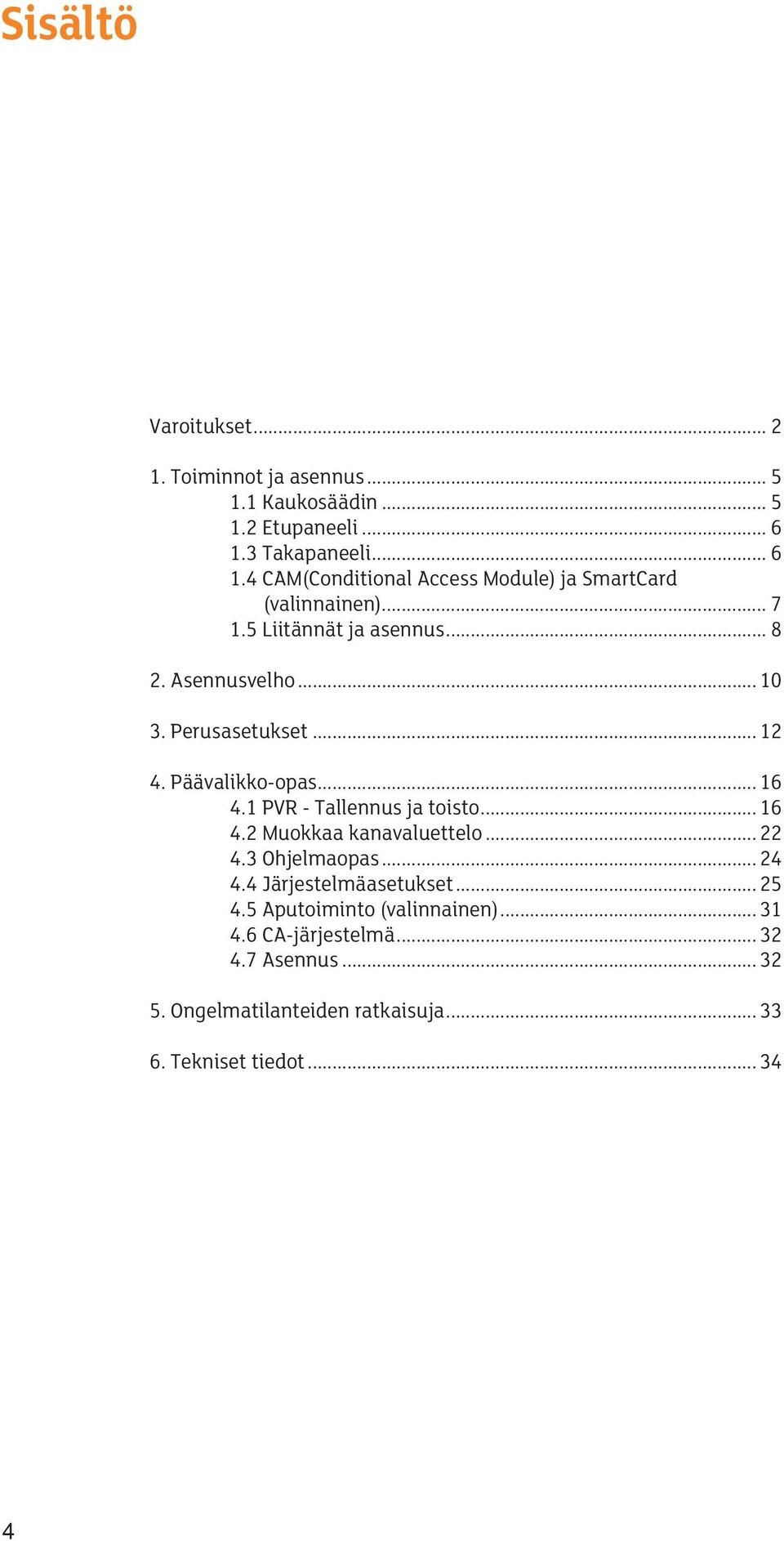 Perusasetukset... 12 4. Päävalikko-opas... 16 4.1 PVR - Tallennus ja toisto... 16 4.2 Muokkaa kanavaluettelo... 22 4.3 Ohjelmaopas... 24 4.