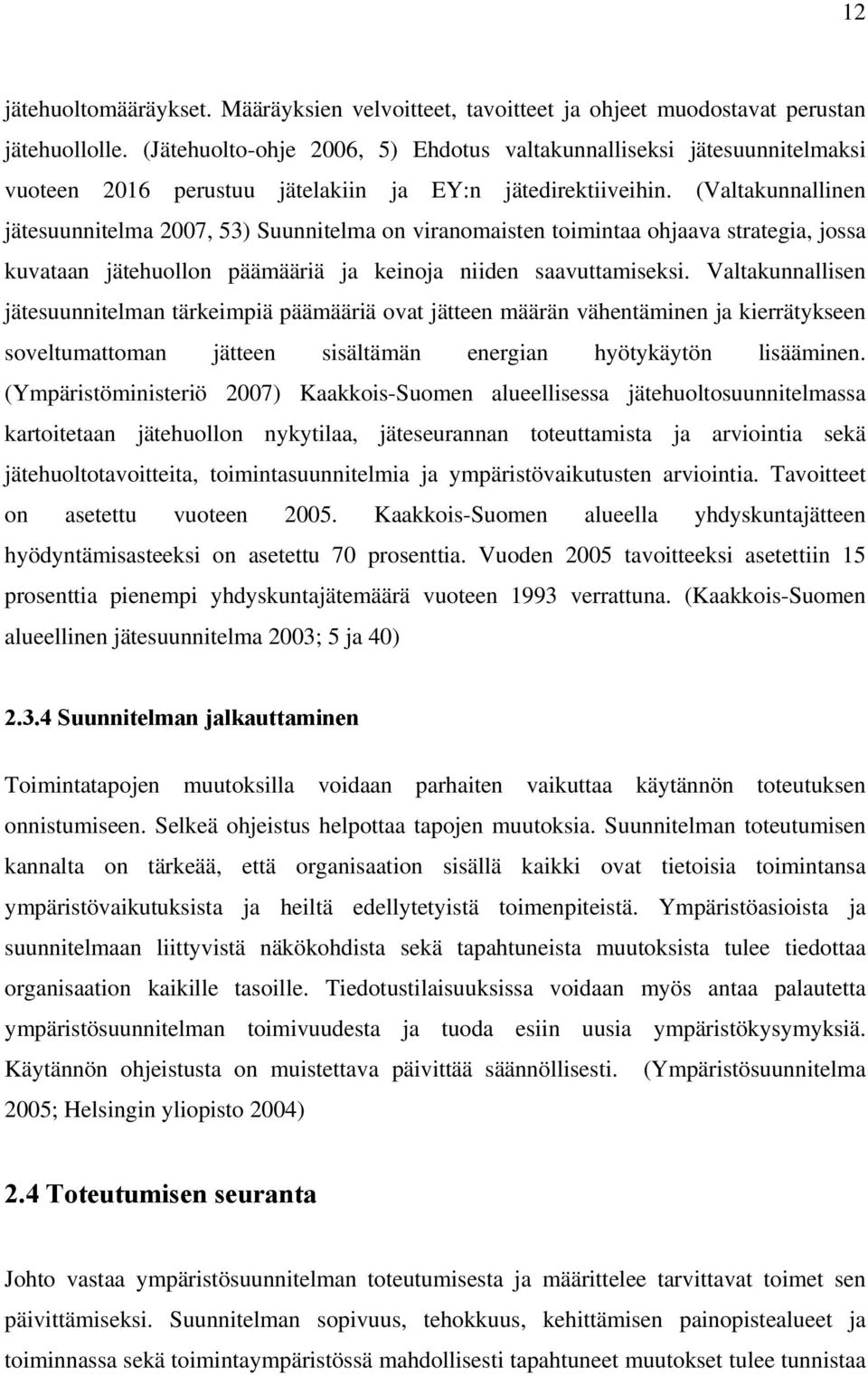 (Valtakunnallinen jätesuunnitelma 2007, 53) Suunnitelma on viranomaisten toimintaa ohjaava strategia, jossa kuvataan jätehuollon päämääriä ja keinoja niiden saavuttamiseksi.