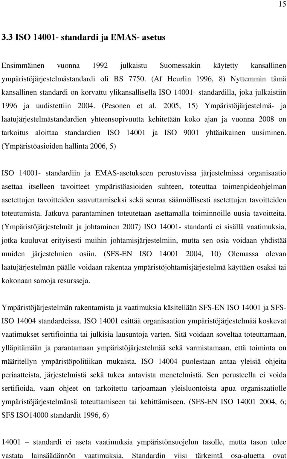 2005, 15) Ympäristöjärjestelmä- ja laatujärjestelmästandardien yhteensopivuutta kehitetään koko ajan ja vuonna 2008 on tarkoitus aloittaa standardien ISO 14001 ja ISO 9001 yhtäaikainen uusiminen.