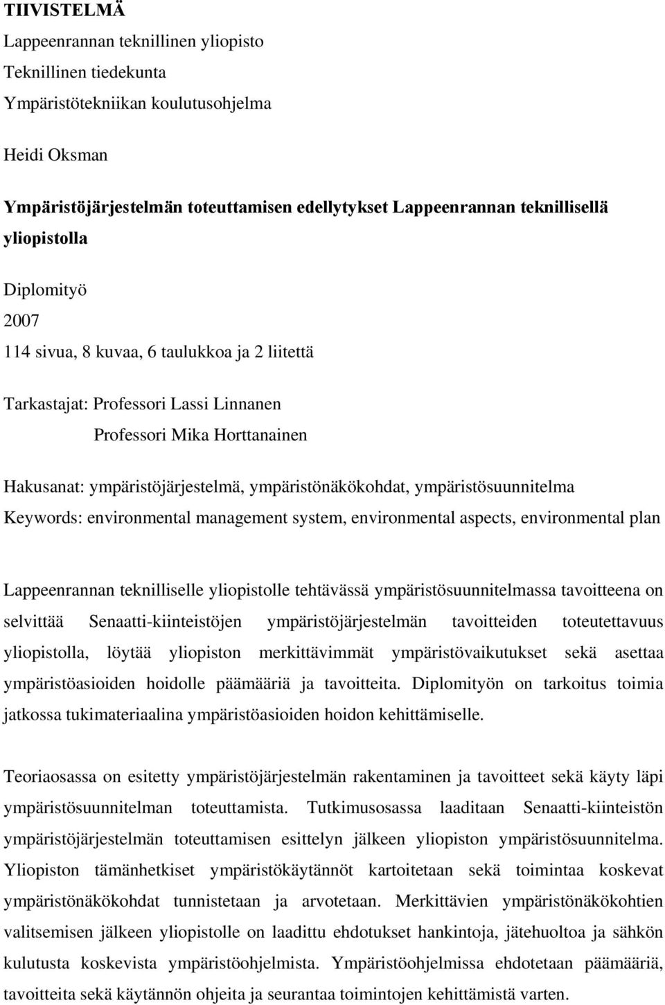 ympäristösuunnitelma Keywords: environmental management system, environmental aspects, environmental plan Lappeenrannan teknilliselle yliopistolle tehtävässä ympäristösuunnitelmassa tavoitteena on