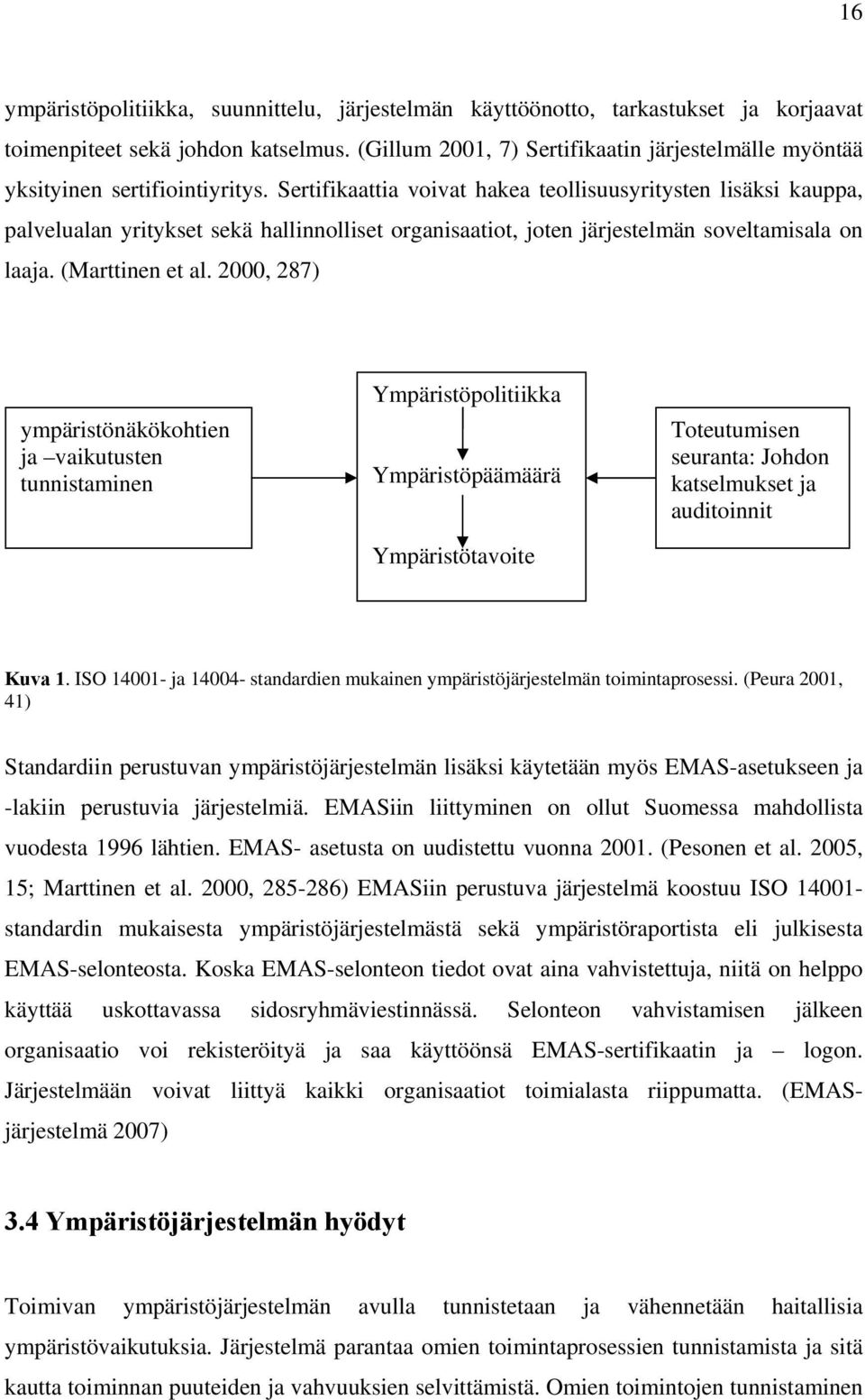 Sertifikaattia voivat hakea teollisuusyritysten lisäksi kauppa, palvelualan yritykset sekä hallinnolliset organisaatiot, joten järjestelmän soveltamisala on laaja. (Marttinen et al.