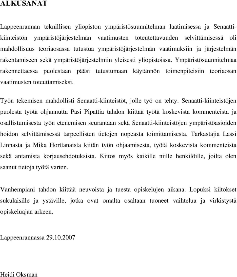 Ympäristösuunnitelmaa rakennettaessa puolestaan pääsi tutustumaan käytännön toimenpiteisiin teoriaosan vaatimusten toteuttamiseksi. Työn tekemisen mahdollisti Senaatti-kiinteistöt, jolle työ on tehty.