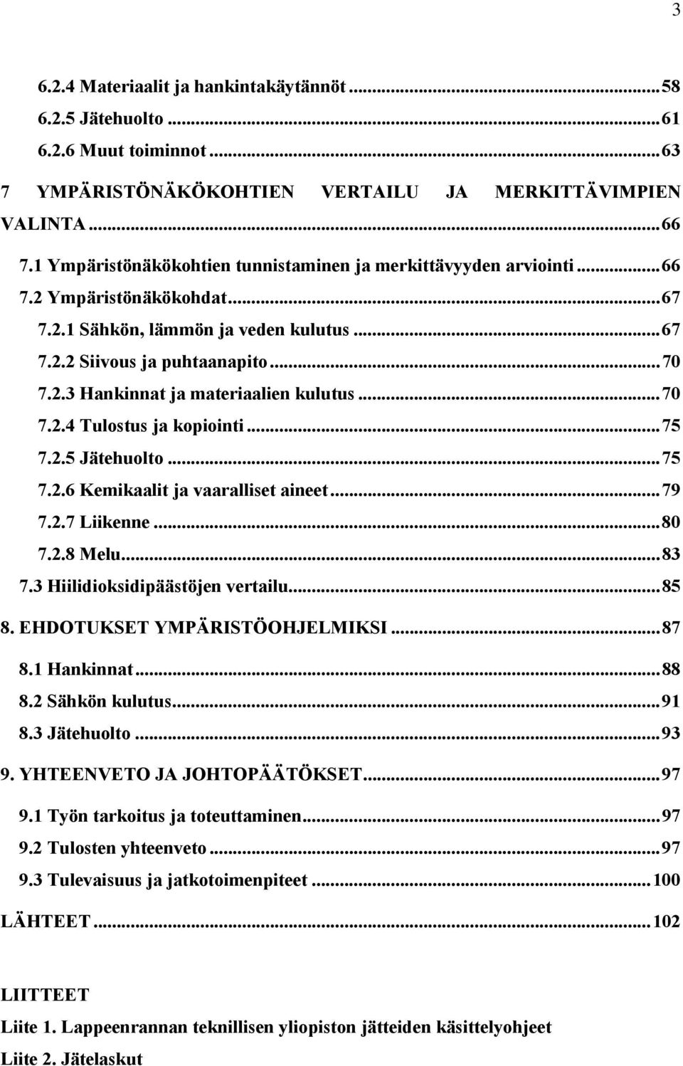 ..70 7.2.4 Tulostus ja kopiointi...75 7.2.5 Jätehuolto...75 7.2.6 Kemikaalit ja vaaralliset aineet...79 7.2.7 Liikenne...80 7.2.8 Melu...83 7.3 Hiilidioksidipäästöjen vertailu...85 8.