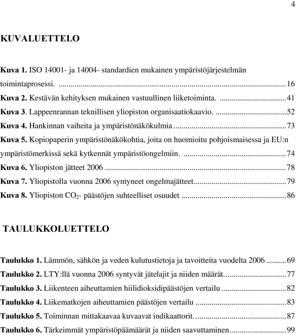 Kopiopaperin ympäristönäkökohtia, joita on huomioitu pohjoismaisessa ja EU:n ympäristömerkissä sekä kytkennät ympäristöongelmiin....74 Kuva 6. Yliopiston jätteet 2006...78 Kuva 7.