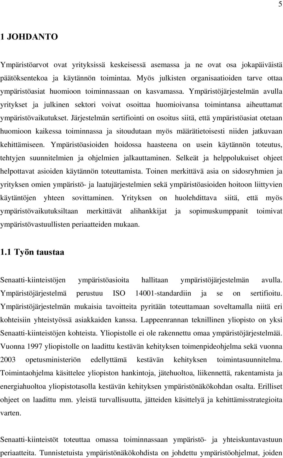 Ympäristöjärjestelmän avulla yritykset ja julkinen sektori voivat osoittaa huomioivansa toimintansa aiheuttamat ympäristövaikutukset.