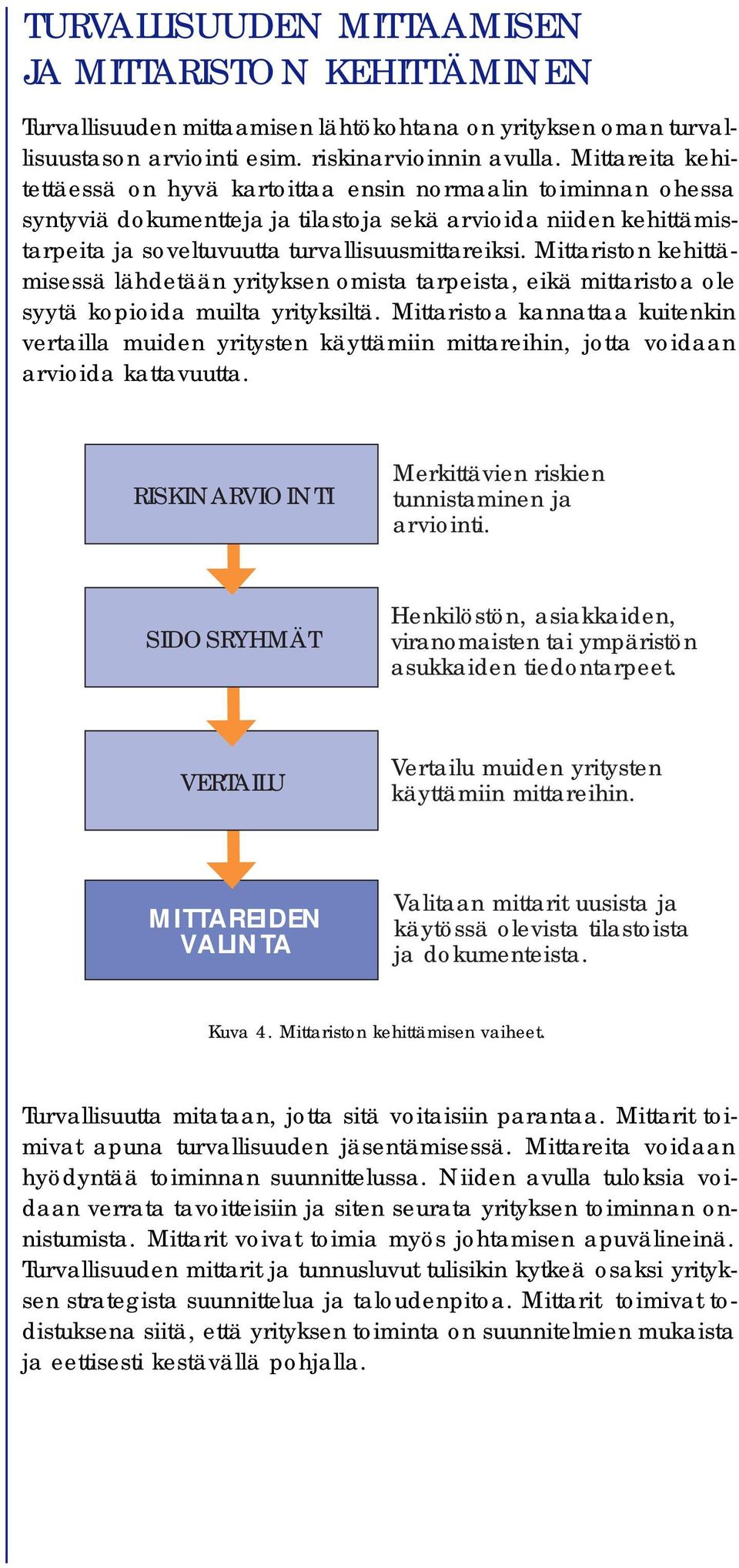 Mittariston kehittämisessä lähdetään yrityksen omista tarpeista, eikä mittaristoa ole syytä kopioida muilta yrityksiltä.