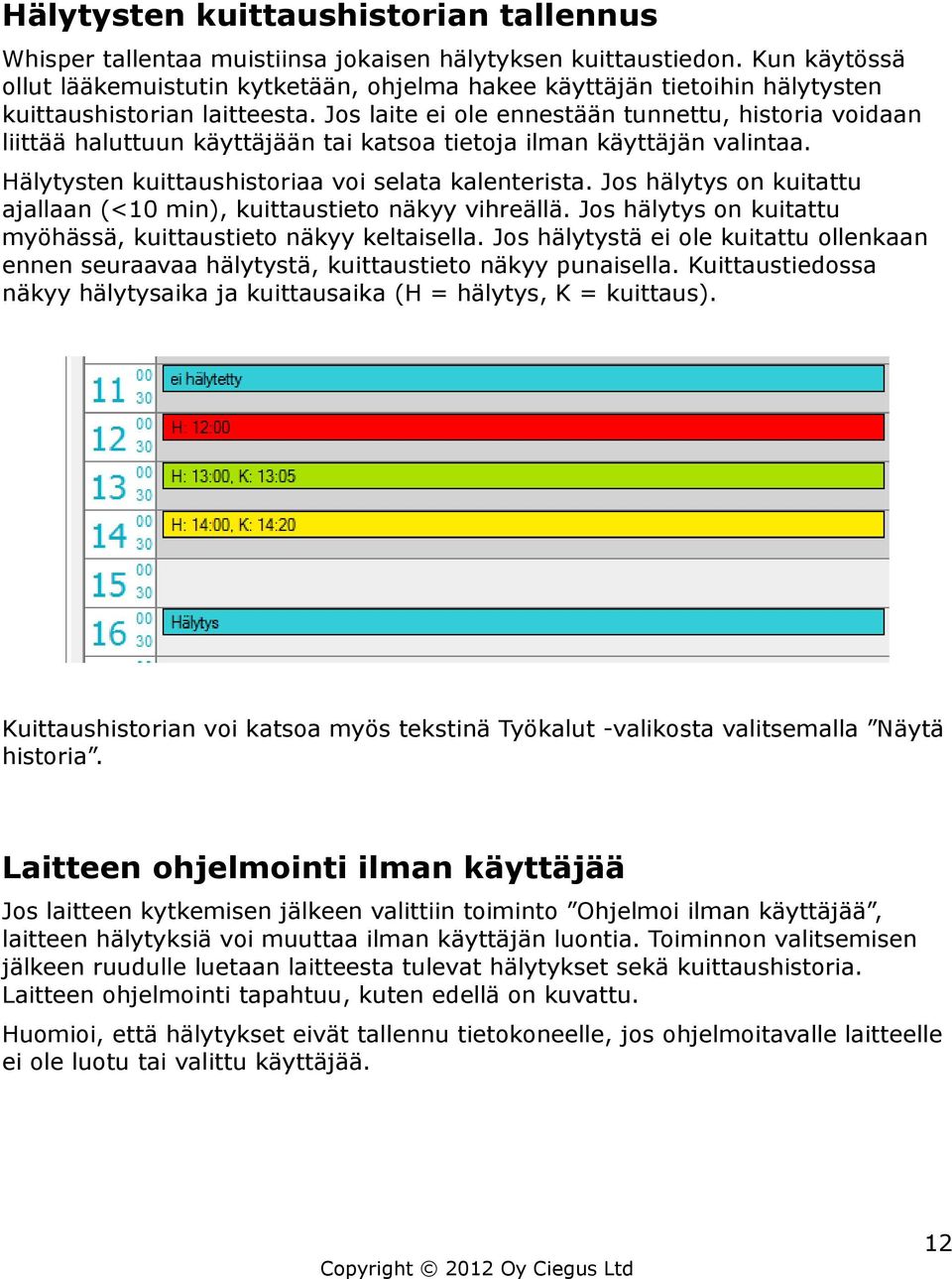 Jos laite ei ole ennestään tunnettu, historia voidaan liittää haluttuun käyttäjään tai katsoa tietoja ilman käyttäjän valintaa. Hälytysten kuittaushistoriaa voi selata kalenterista.