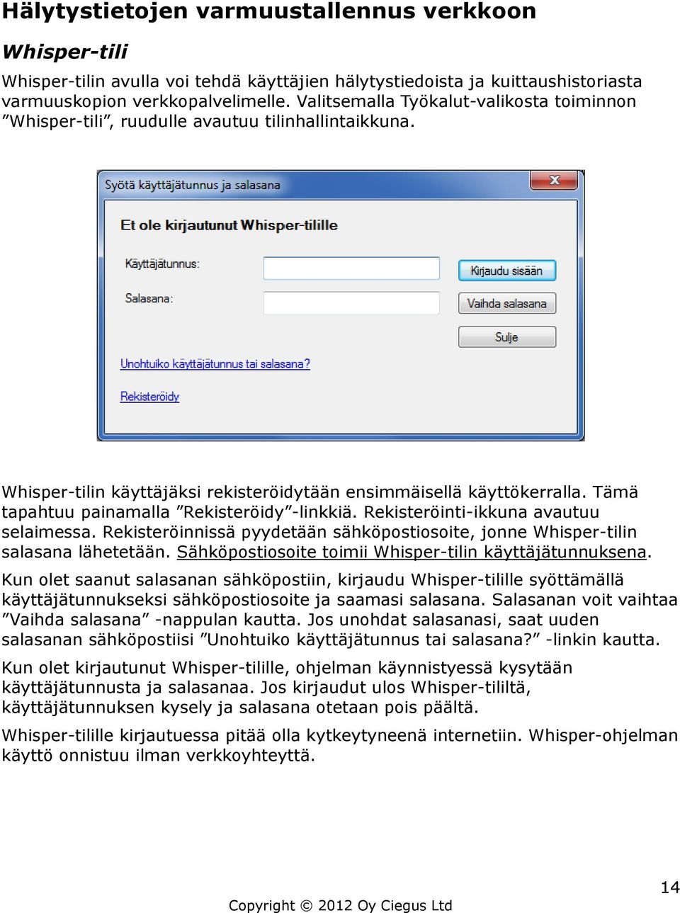 Tämä tapahtuu painamalla Rekisteröidy -linkkiä. Rekisteröinti-ikkuna avautuu selaimessa. Rekisteröinnissä pyydetään sähköpostiosoite, jonne Whisper-tilin salasana lähetetään.