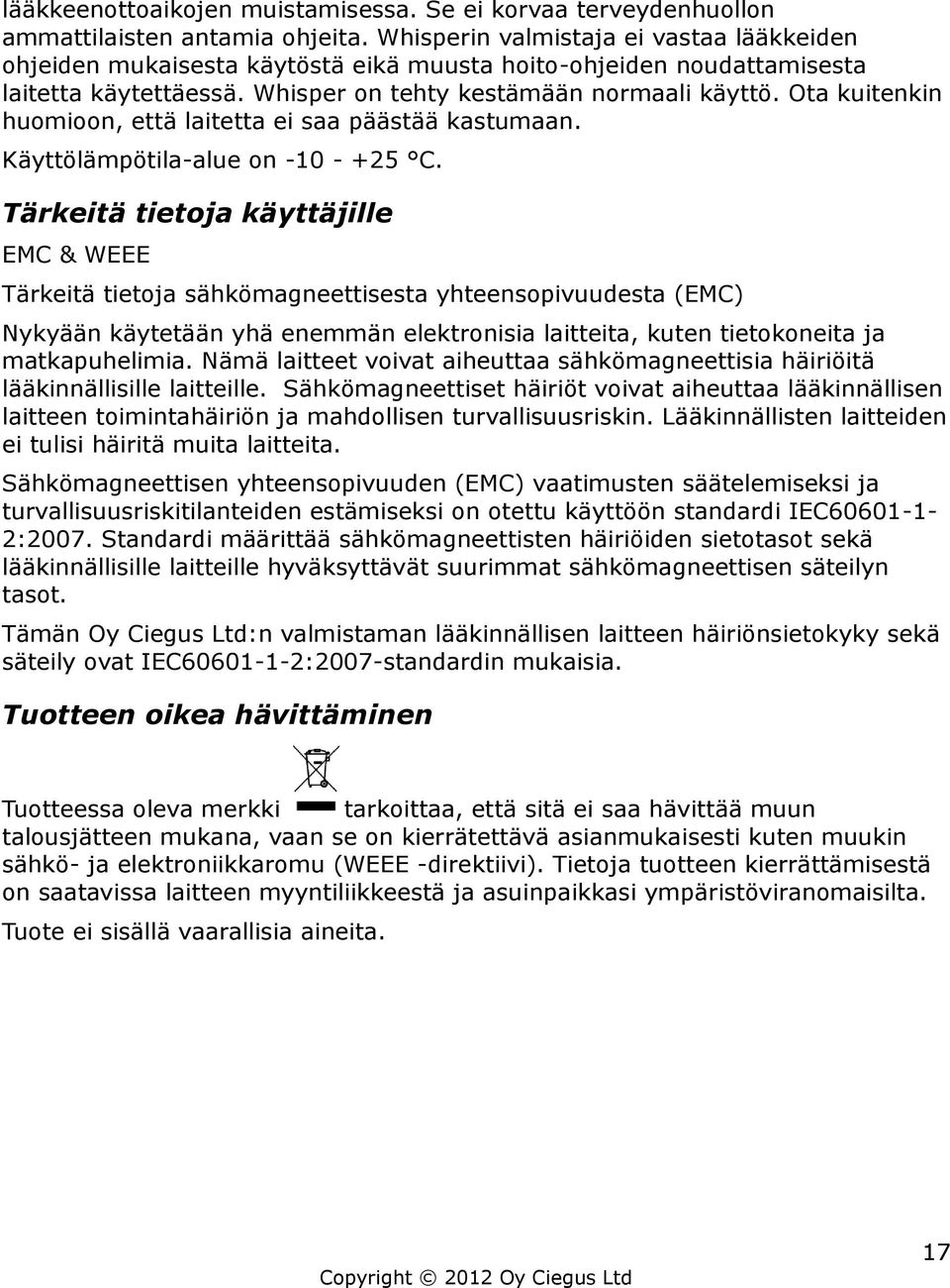 Ota kuitenkin huomioon, että laitetta ei saa päästää kastumaan. Käyttölämpötila-alue on -10 - +25 C.