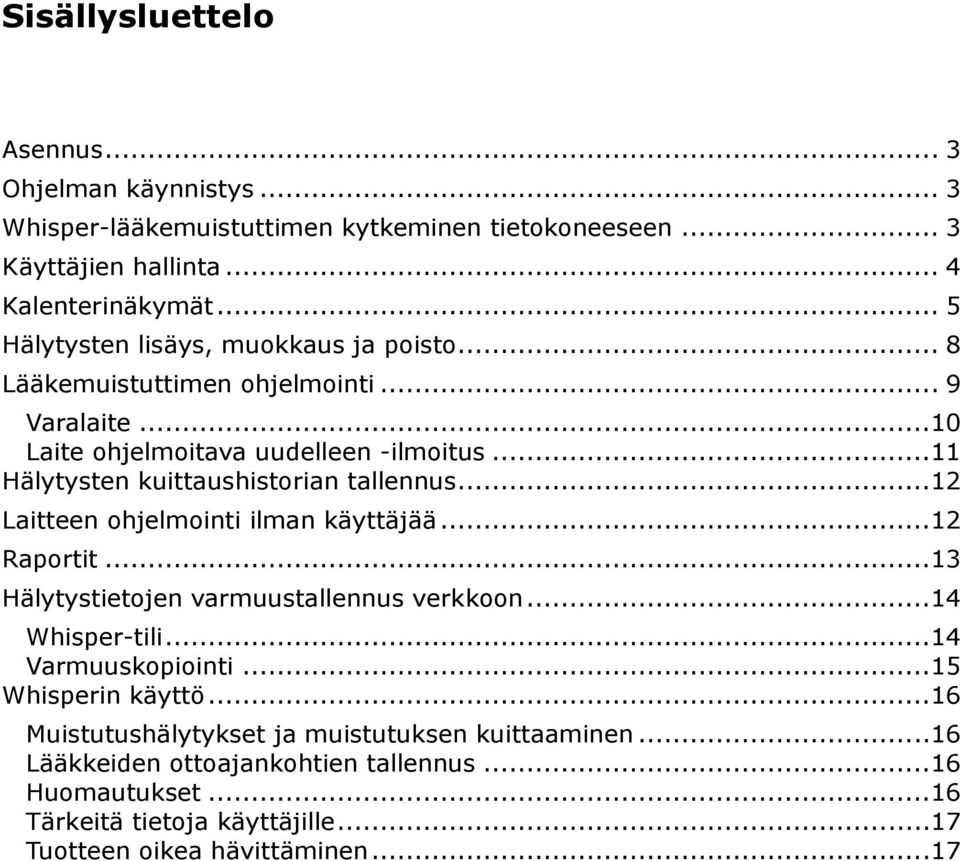 ..11 Hälytysten kuittaushistorian tallennus...12 Laitteen ohjelmointi ilman käyttäjää...12 Raportit...13 Hälytystietojen varmuustallennus verkkoon...14 Whisper-tili.