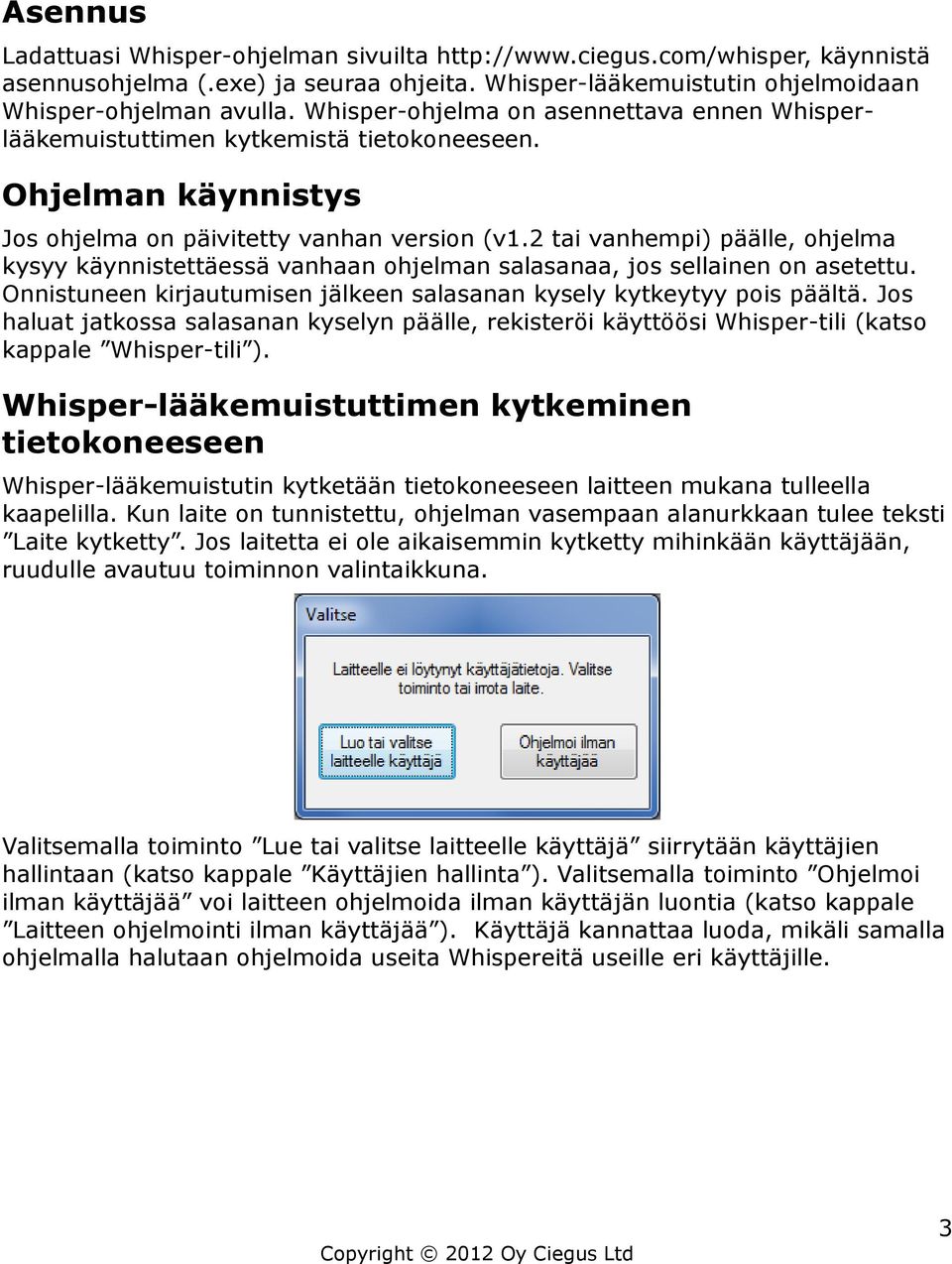 2 tai vanhempi) päälle, ohjelma kysyy käynnistettäessä vanhaan ohjelman salasanaa, jos sellainen on asetettu. Onnistuneen kirjautumisen jälkeen salasanan kysely kytkeytyy pois päältä.