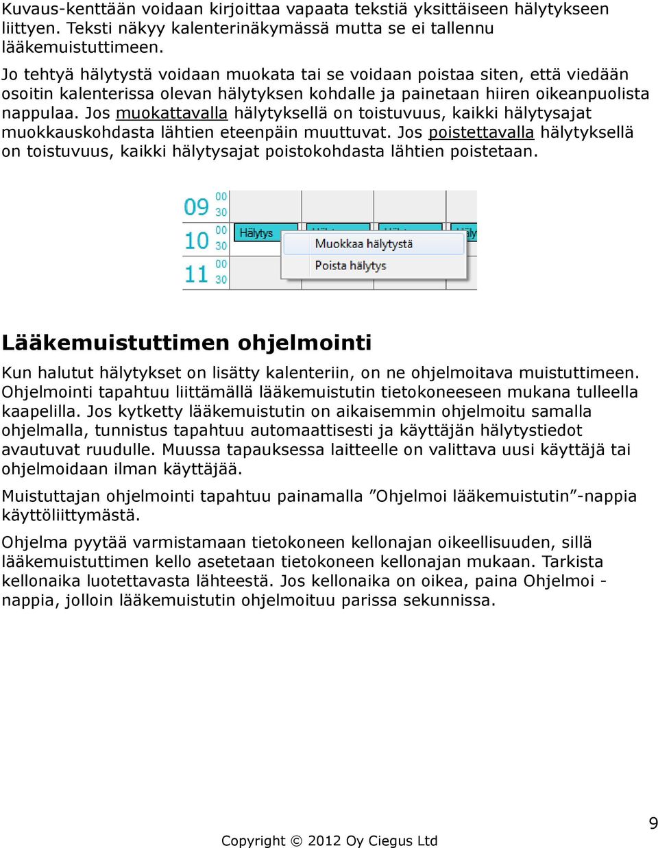 Jos muokattavalla hälytyksellä on toistuvuus, kaikki hälytysajat muokkauskohdasta lähtien eteenpäin muuttuvat.