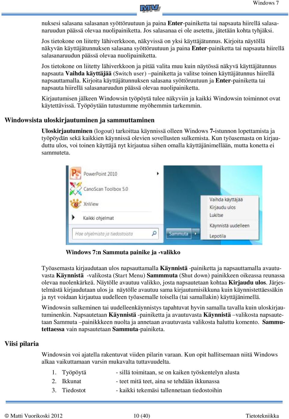 Kirjoita näytöllä näkyvän käyttäjätunnuksen salasana syöttöruutuun ja paina Enter-painiketta tai napsauta hiirellä salasanaruudun päässä olevaa nuolipainiketta.