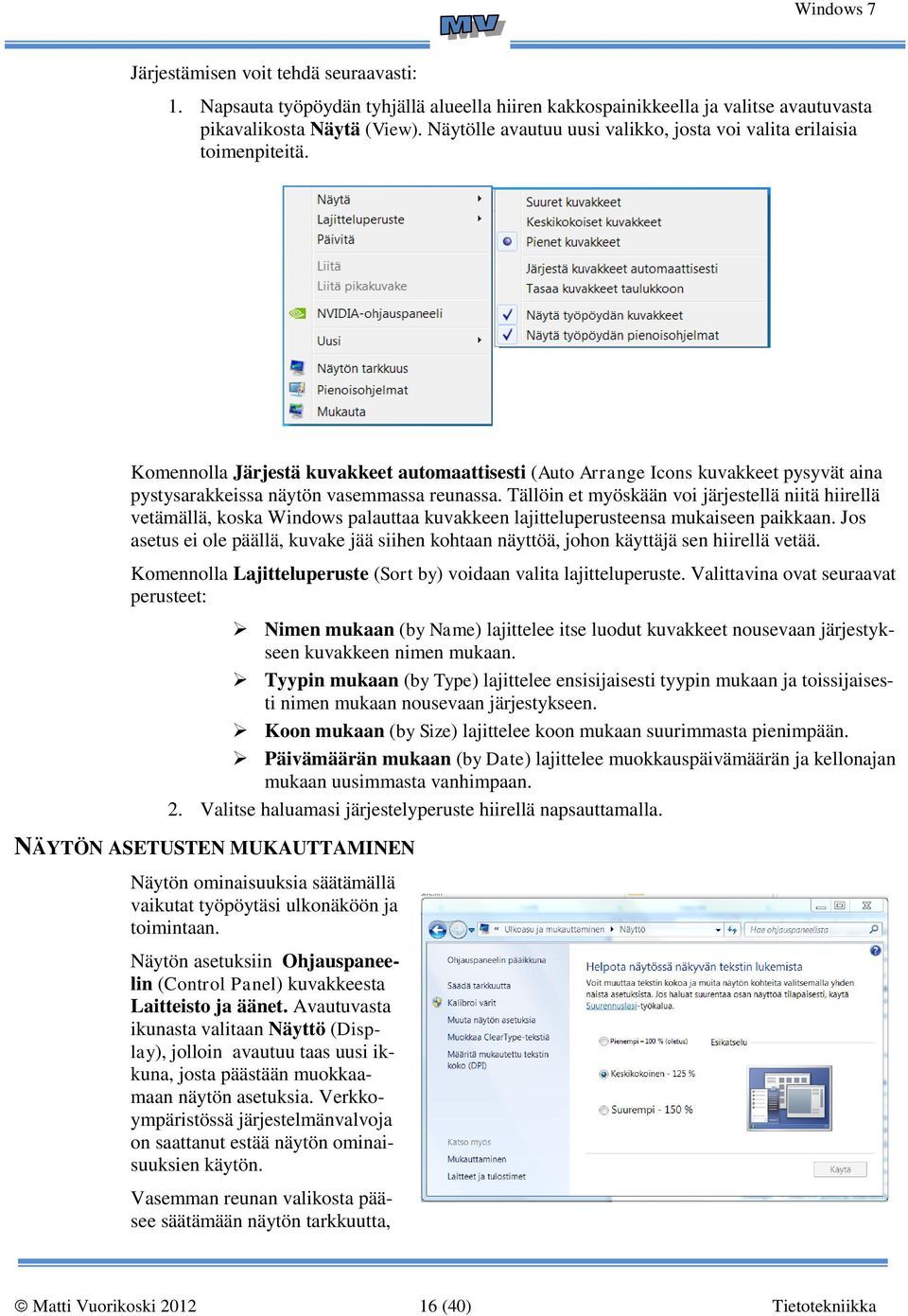 Komennolla Järjestä kuvakkeet automaattisesti (Auto Arrange Icons kuvakkeet pysyvät aina pystysarakkeissa näytön vasemmassa reunassa.