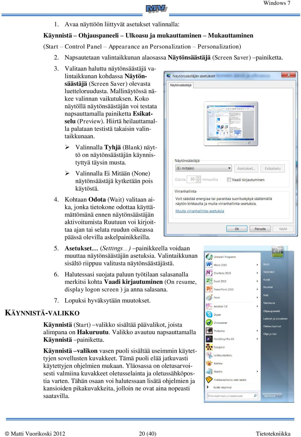 Mallinäytössä näkee valinnan vaikutuksen. Koko näytöllä näytönsäästäjän voi testata napsauttamalla painiketta Esikatselu (Preview). Hiirtä heilauttamalla palataan testistä takaisin valintaikkunaan.