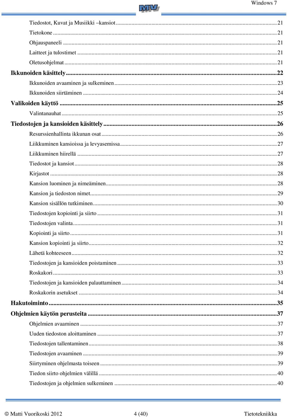 .. 27 Liikkuminen hiirellä... 27 Tiedostot ja kansiot... 28 Kirjastot... 28 Kansion luominen ja nimeäminen... 28 Kansion ja tiedoston nimet... 29 Kansion sisällön tutkiminen.