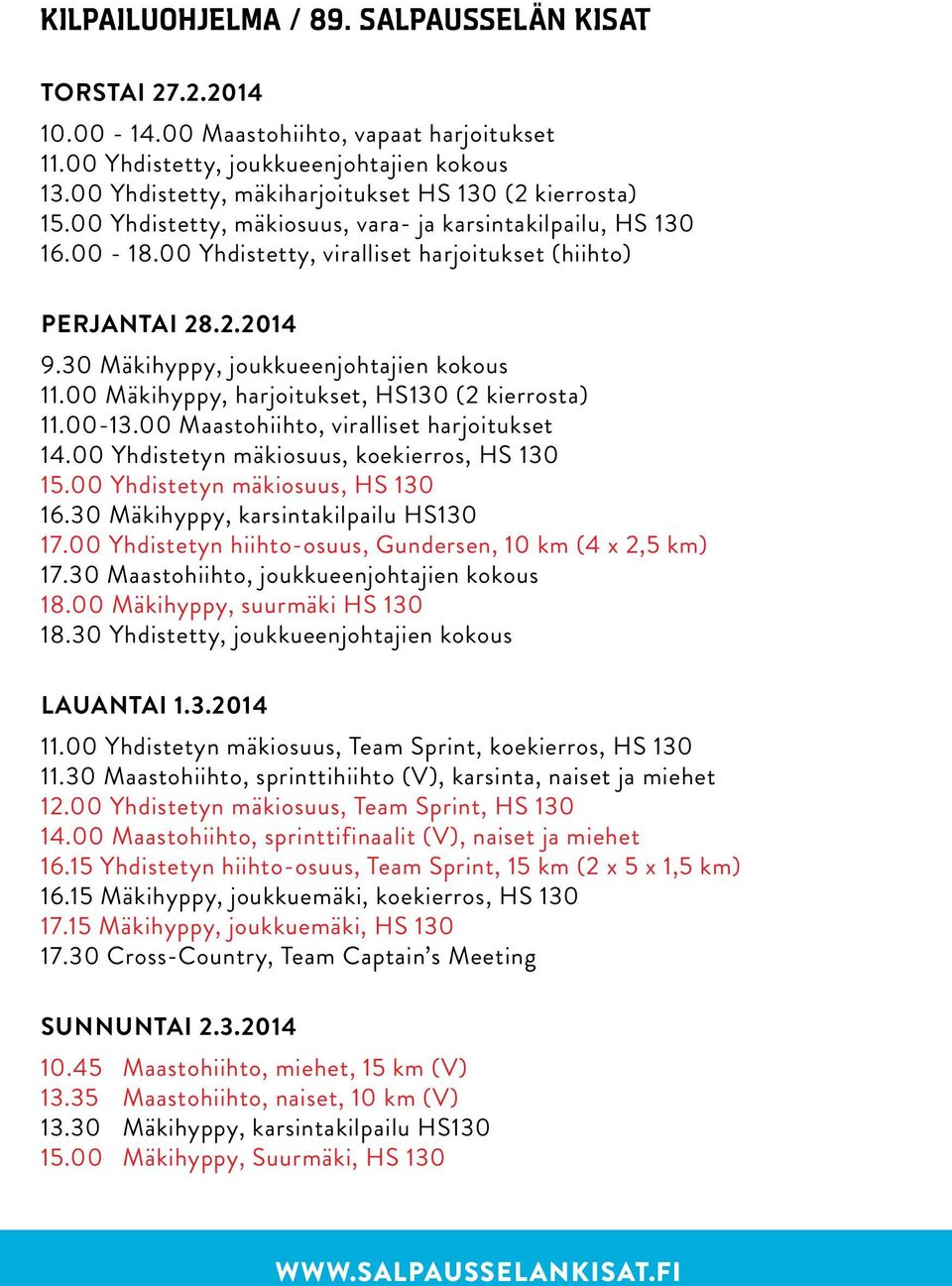 30 Mäkihyppy, joukkueenjohtajien kokous 11.00 Mäkihyppy, harjoitukset, HS130 (2 kierrosta) 11.00-13.00 Maastohiihto, viralliset harjoitukset 14.00 Yhdistetyn mäkiosuus, koekierros, HS 130 15.