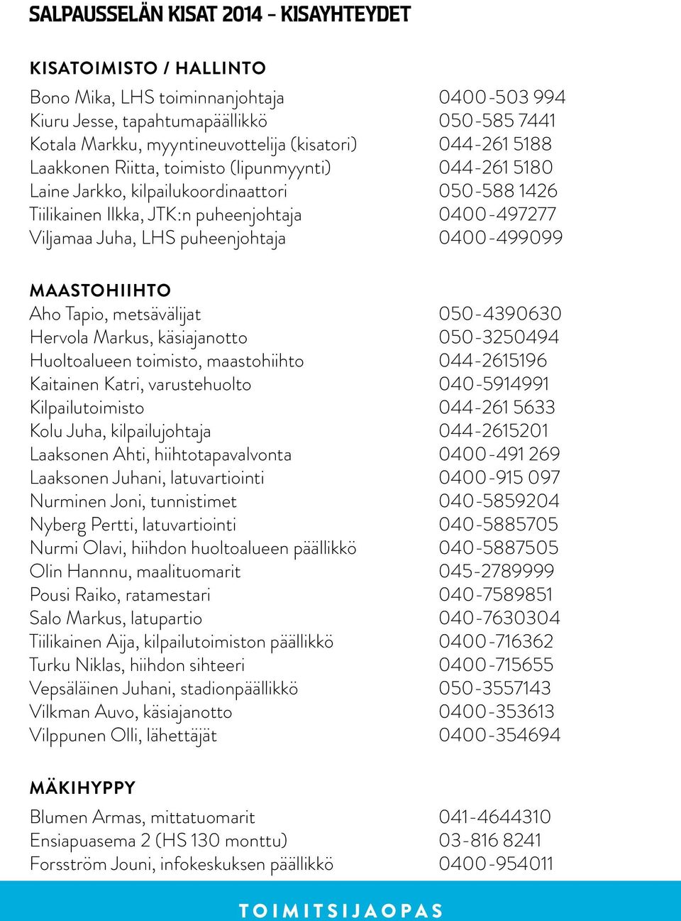 puheenjohtaja 0400-499099 MAASTOHIIHTO Aho Tapio, metsävälijat 050-4390630 Hervola Markus, käsiajanotto 050-3250494 Huoltoalueen toimisto, maastohiihto 044-2615196 Kaitainen Katri, varustehuolto