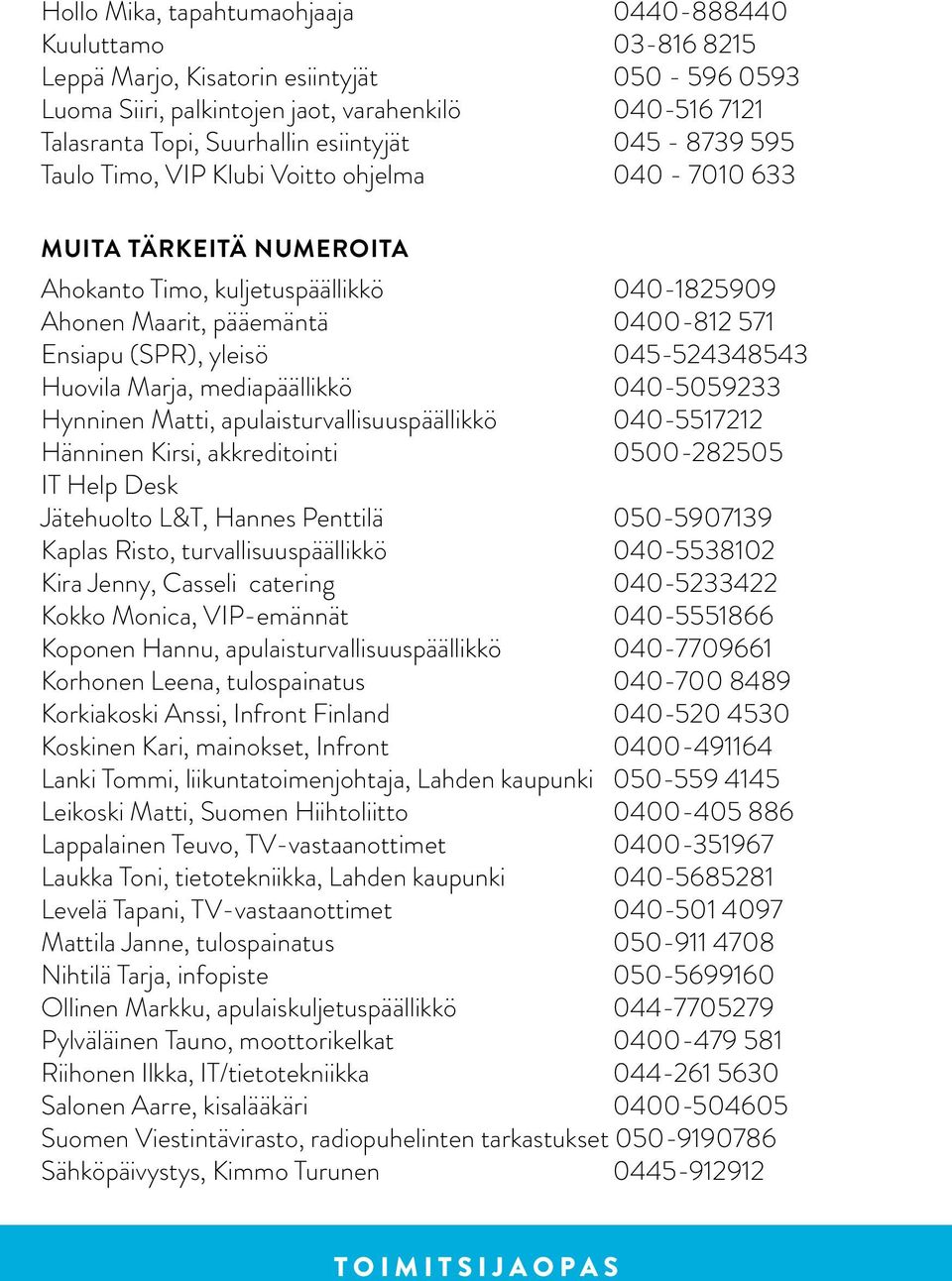 yleisö 045-524348543 Huovila Marja, mediapäällikkö 040-5059233 Hynninen Matti, apulaisturvallisuuspäällikkö 040-5517212 Hänninen Kirsi, akkreditointi 0500-282505 IT Help Desk Jätehuolto L&T, Hannes