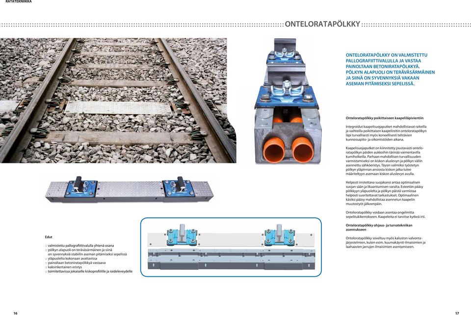 Onteloratapölkky poikittaiseen kaapeliläpivientiin Integroidut kaapelisuojaputket mahdollistavat raiteilla ja vaihteilla poikittaisen kaapelireitin onteloratapölkyn läpi turvallisesti myös