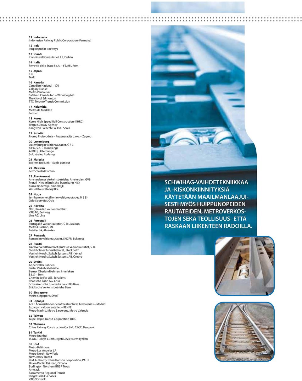 Winnipeg MB The city of Edmonton TTC, Toronto Transit Commission 17 Kolumbia Metro de Medellín Fenoco 18 Korea Korea High Speed Rail Construction (KHRC) Teagu Subway Agency Kangwon Railtech Co. Ltd.