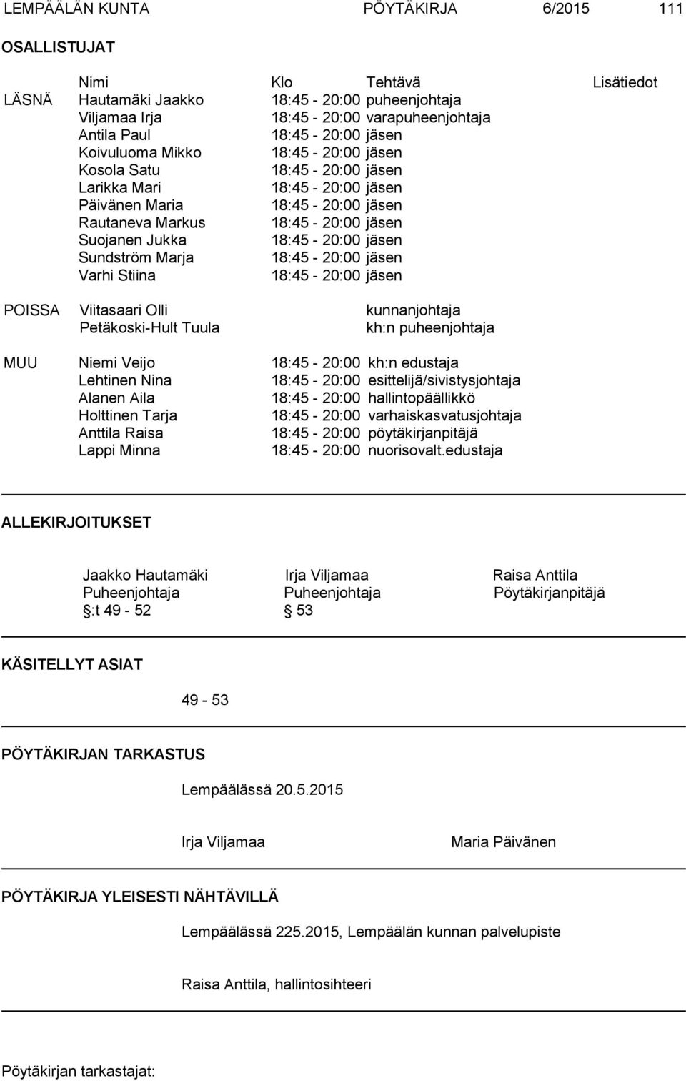jäsen Sundström Marja 18:45-20:00 jäsen Varhi Stiina 18:45-20:00 jäsen POISSA Viitasaari Olli kunnanjohtaja Petäkoski-Hult Tuula kh:n puheenjohtaja MUU Niemi Veijo 18:45-20:00 kh:n edustaja Lehtinen