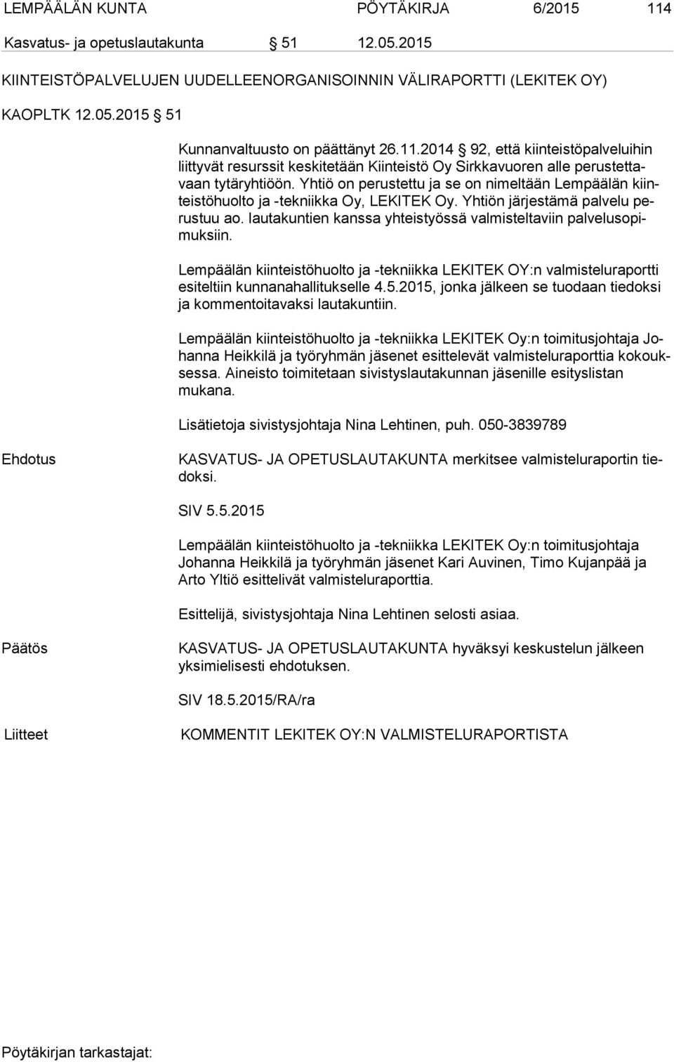 Yhtiö on perustettu ja se on nimeltään Lempäälän kiinteis tö huol to ja -tekniikka Oy, LEKITEK Oy. Yhtiön järjestämä palvelu perus tuu ao.