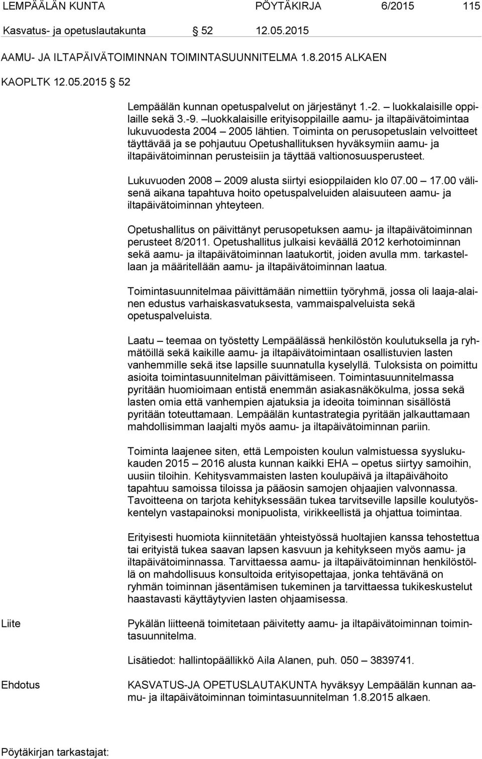 Toiminta on perusopetuslain vel voit teet täyttävää ja se pohjautuu Opetushallituksen hyväksymiin aa mu- ja iltapäivätoiminnan perusteisiin ja täyttää val tion osuus pe rus teet.