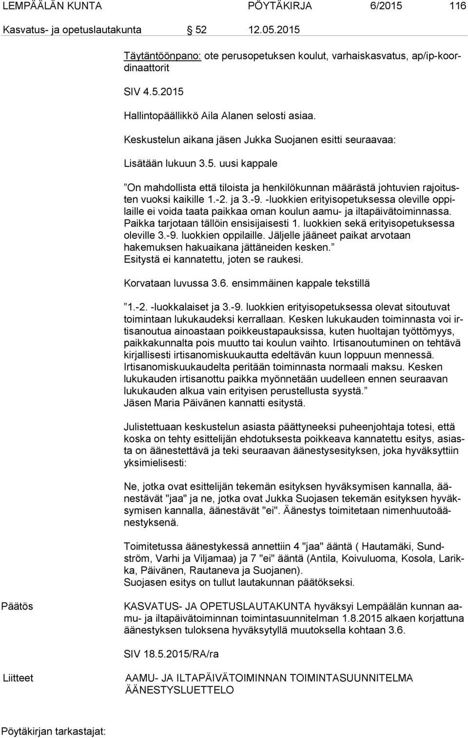 -9. -luokkien erityisopetuksessa oleville op pilail le ei voida taata paikkaa oman koulun aamu- ja il ta päi vä toi min nas sa. Paikka tarjotaan tällöin ensisijaisesti 1.