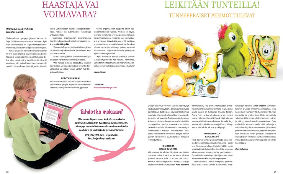 Kullan arvoisten kontaktien lisäksi Women in Toys tahtoo toimia kuuluvaäänisenä tiedottajana ja tarjota jäsenilleen ajankohtaista tietoa alan trendeistä ja tapahtumista.