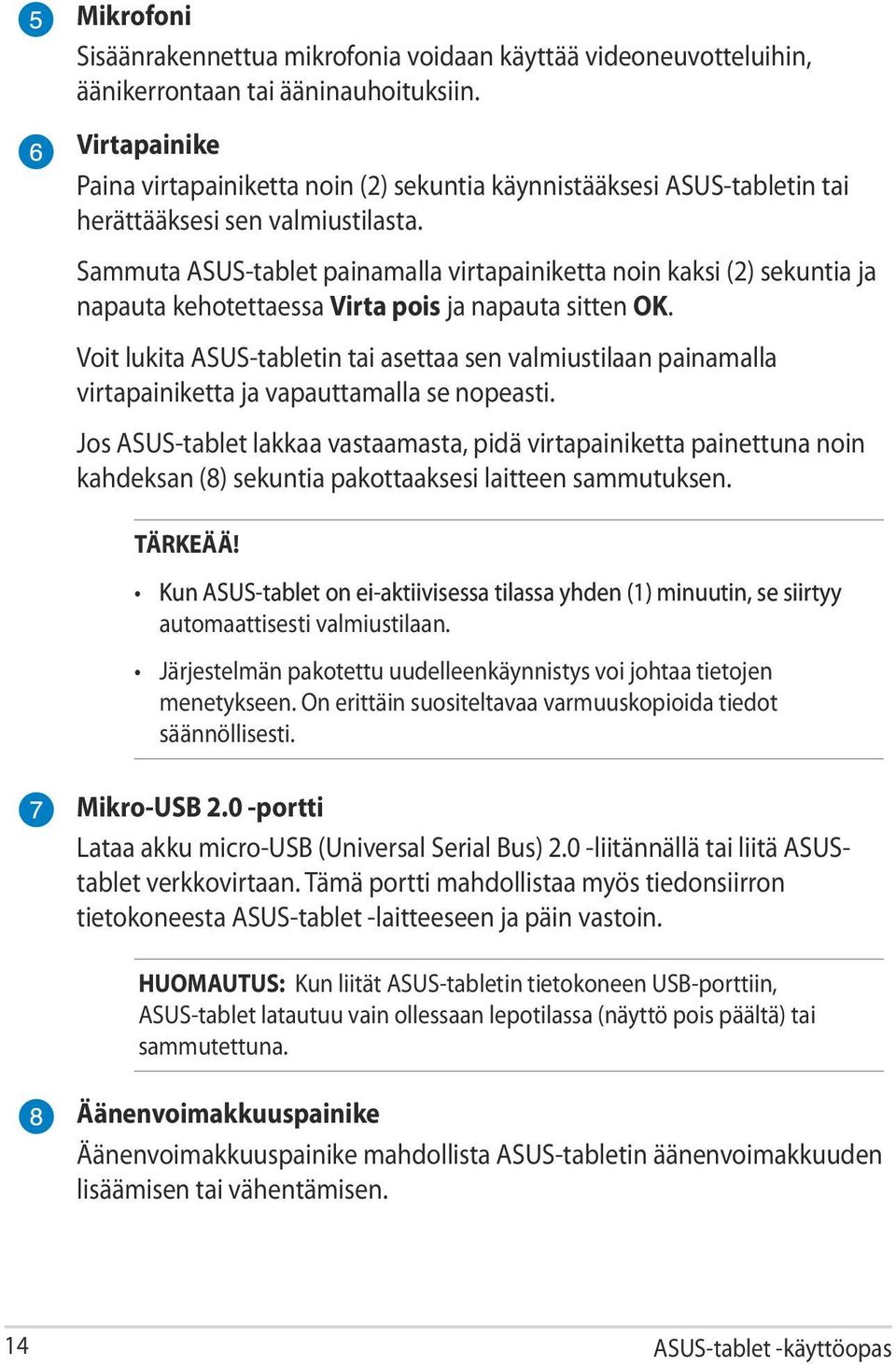 Sammuta ASUS-tablet painamalla virtapainiketta noin kaksi (2) sekuntia ja napauta kehotettaessa Virta pois ja napauta sitten OK.