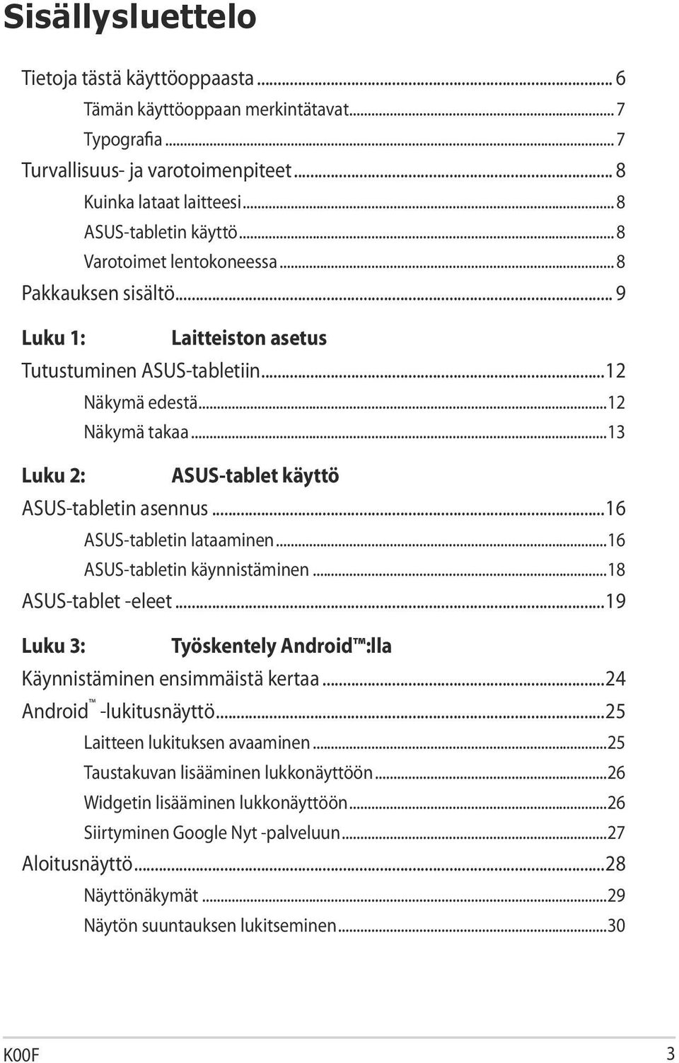 ..13 Luku 2: ASUS-tablet käyttö ASUS-tabletin asennus...16 ASUS-tabletin lataaminen...16 ASUS-tabletin käynnistäminen...18 ASUS-tablet -eleet.