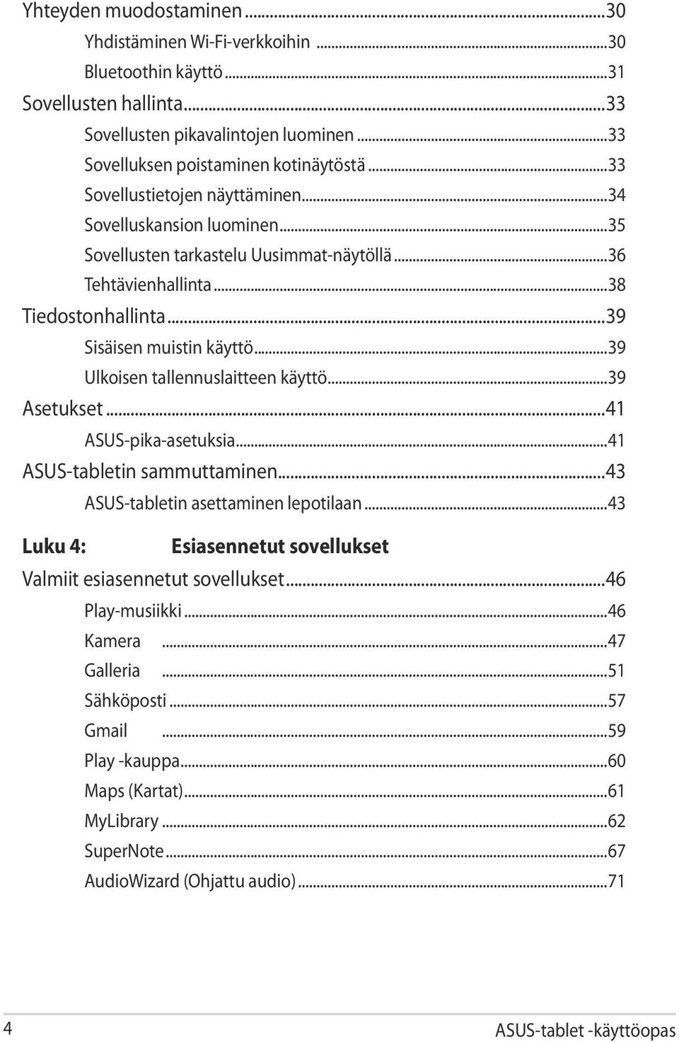 ..39 Ulkoisen tallennuslaitteen käyttö...39 Asetukset...41 ASUS-pika-asetuksia...41 ASUS-tabletin sammuttaminen...43 ASUS-tabletin asettaminen lepotilaan.