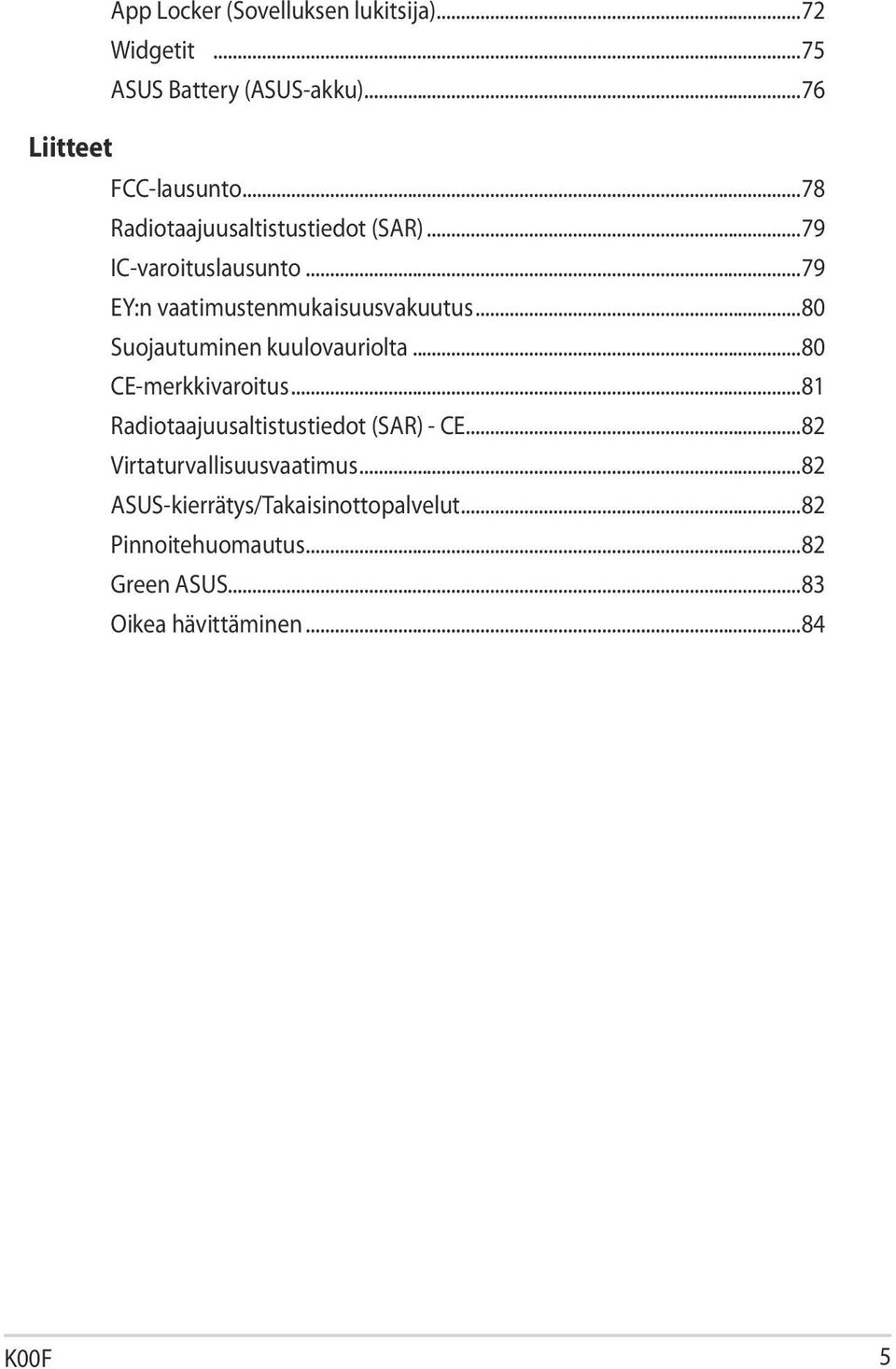 ..80 Suojautuminen kuulovauriolta...80 CE-merkkivaroitus...81 Radiotaajuusaltistustiedot (SAR) - CE.