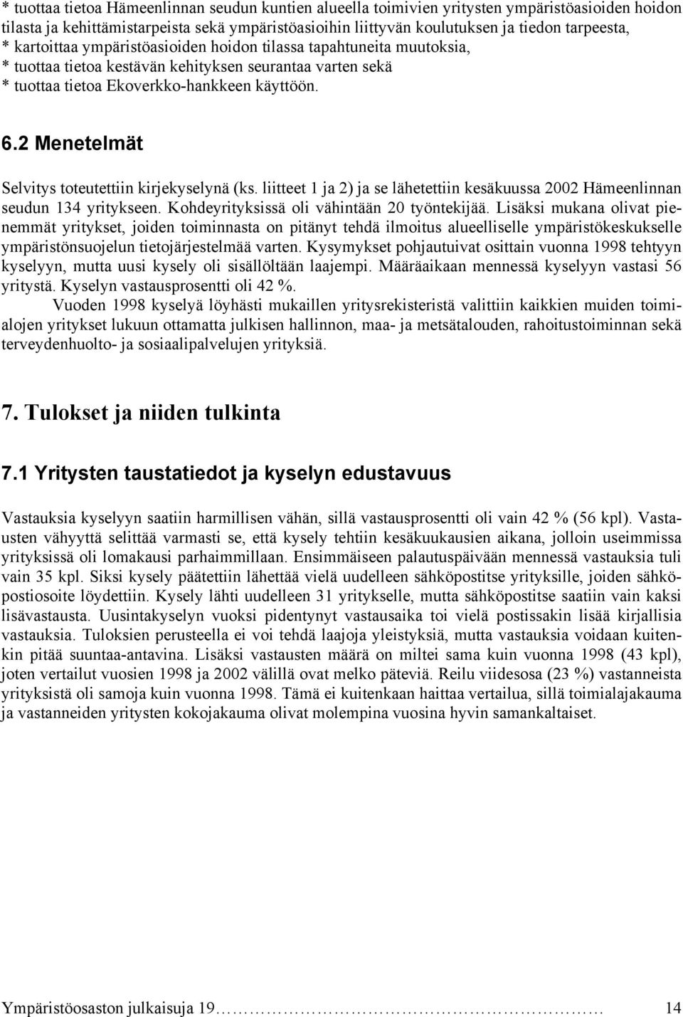 2 Menetelmät Selvitys toteutettiin kirjekyselynä (ks. liitteet 1 ja 2) ja se lähetettiin kesäkuussa 2002 Hämeenlinnan seudun 134 yritykseen. Kohdeyrityksissä oli vähintään 20 työntekijää.