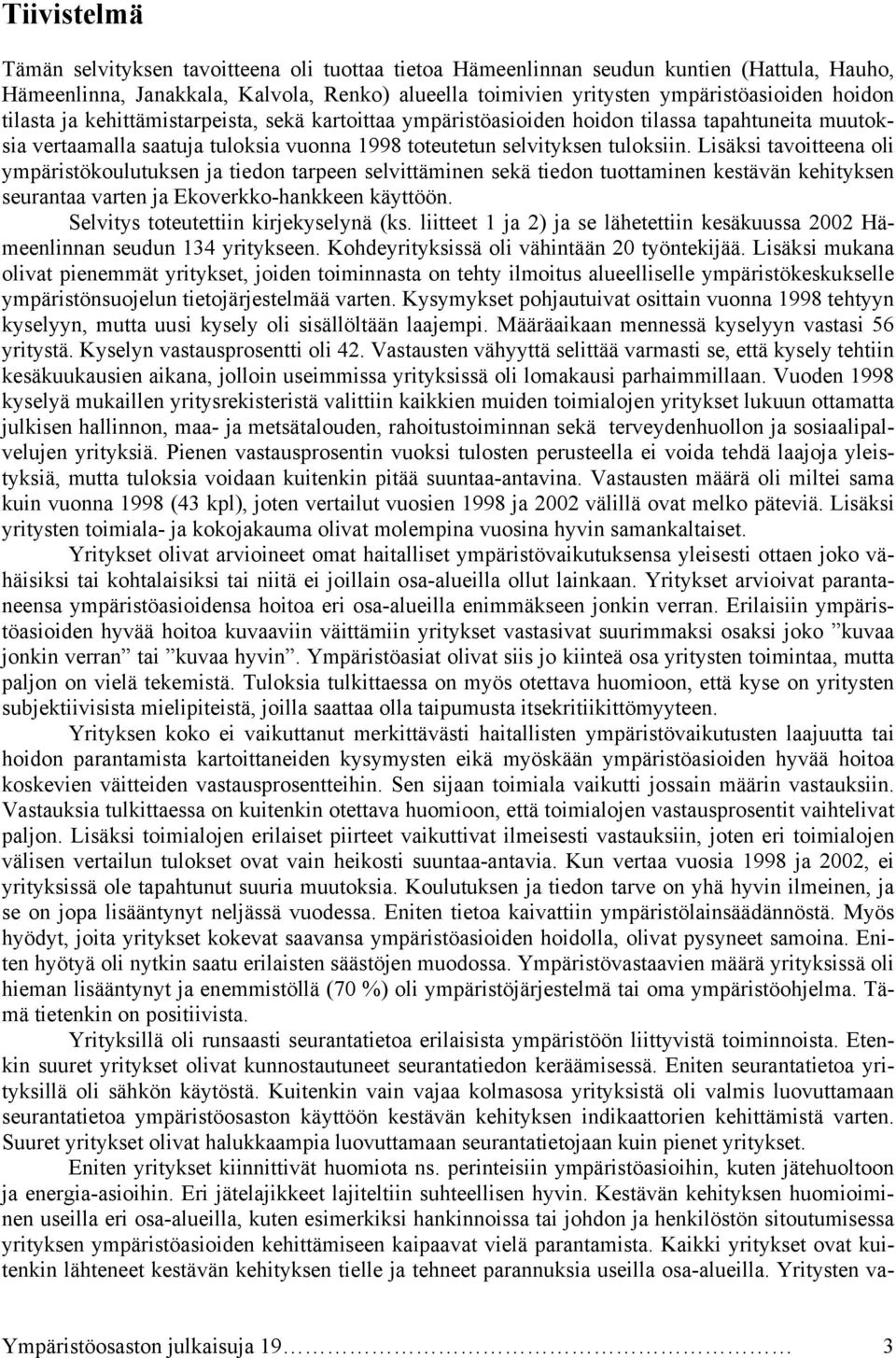 Lisäksi tavoitteena oli ympäristökoulutuksen ja tiedon tarpeen selvittäminen sekä tiedon tuottaminen kestävän kehityksen seurantaa varten ja Ekoverkko-hankkeen käyttöön.