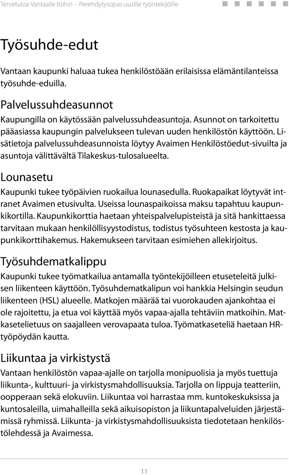 Lisätietoja palvelussuhdeasunnoista löytyy Avaimen Henkilöstöedut-sivuilta ja asuntoja välittävältä Tilakeskus-tulosalueelta. Lounasetu Kaupunki tukee työpäivien ruokailua lounasedulla.