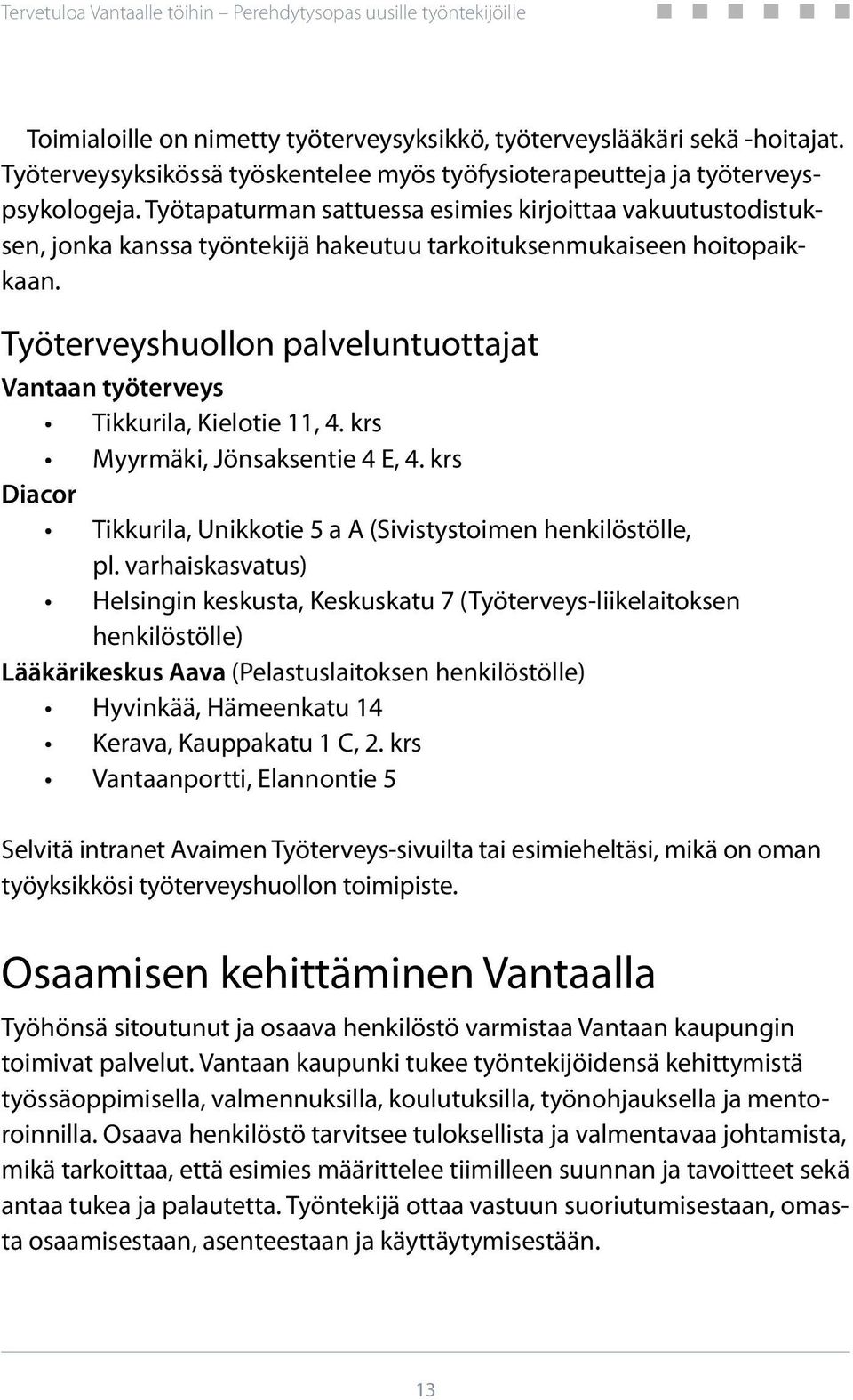 Työterveyshuollon palveluntuottajat Vantaan työterveys Tikkurila, Kielotie 11, 4. krs Myyrmäki, Jönsaksentie 4 E, 4. krs Diacor Tikkurila, Unikkotie 5 a A (Sivistystoimen henkilöstölle, pl.
