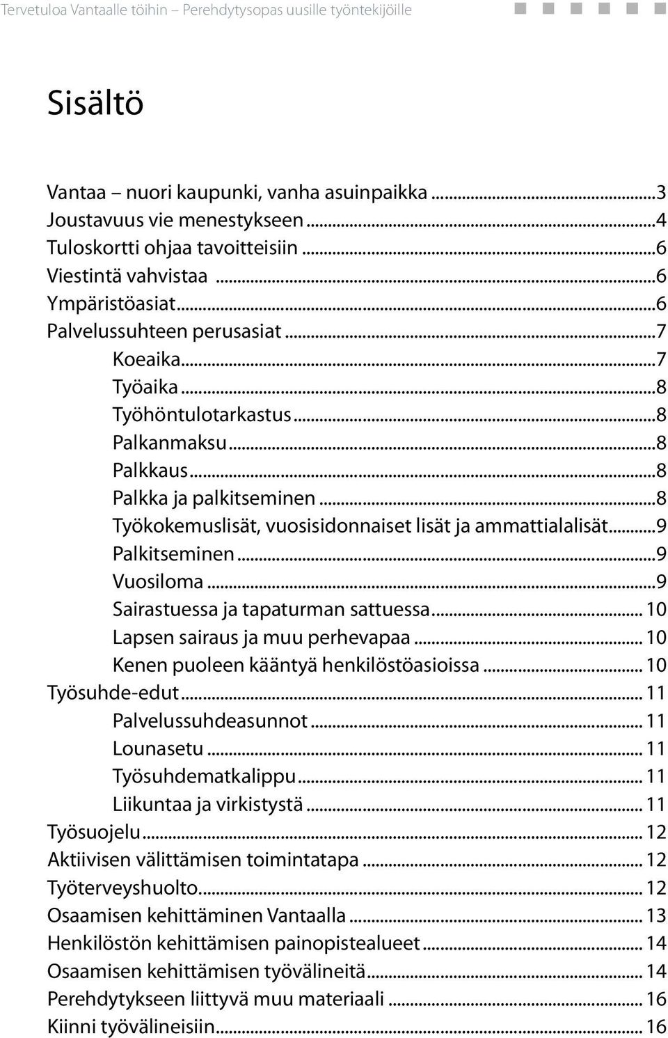 ..9 Sairastuessa ja tapaturman sattuessa... 10 Lapsen sairaus ja muu perhevapaa... 10 Kenen puoleen kääntyä henkilöstöasioissa... 10 Työsuhde-edut... 11 Palvelussuhdeasunnot... 11 Lounasetu.