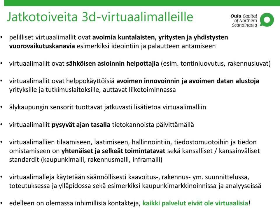 tontinluovutus, rakennusluvat) virtuaalimallit ovat helppokäyttöisiä avoimen innovoinnin ja avoimen datan alustoja yrityksille ja tutkimuslaitoksille, auttavat liiketoiminnassa älykaupungin sensorit