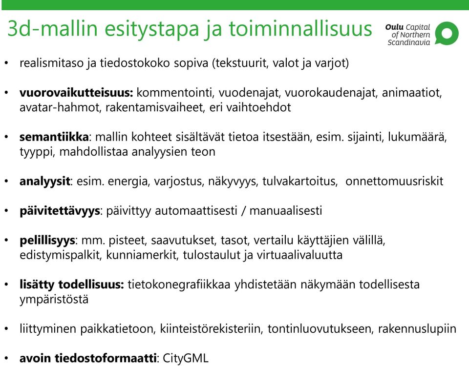 energia, varjostus, näkyvyys, tulvakartoitus, onnettomuusriskit päivitettävyys: päivittyy automaattisesti / manuaalisesti pelillisyys: mm.