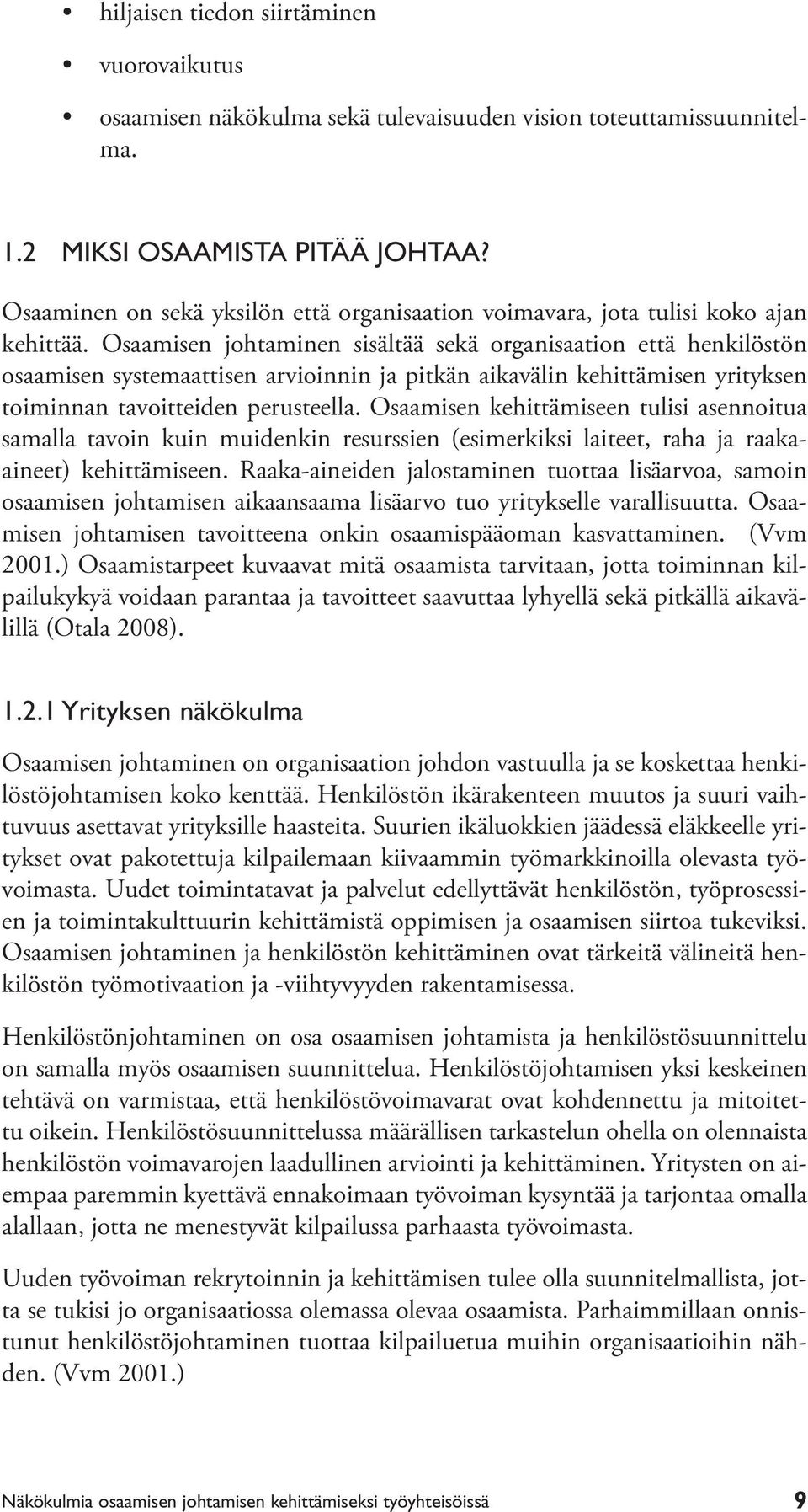 Osaamisen johtaminen sisältää sekä organisaation että henkilöstön osaamisen systemaattisen arvioinnin ja pitkän aikavälin kehittämisen yrityksen toiminnan tavoitteiden perusteella.